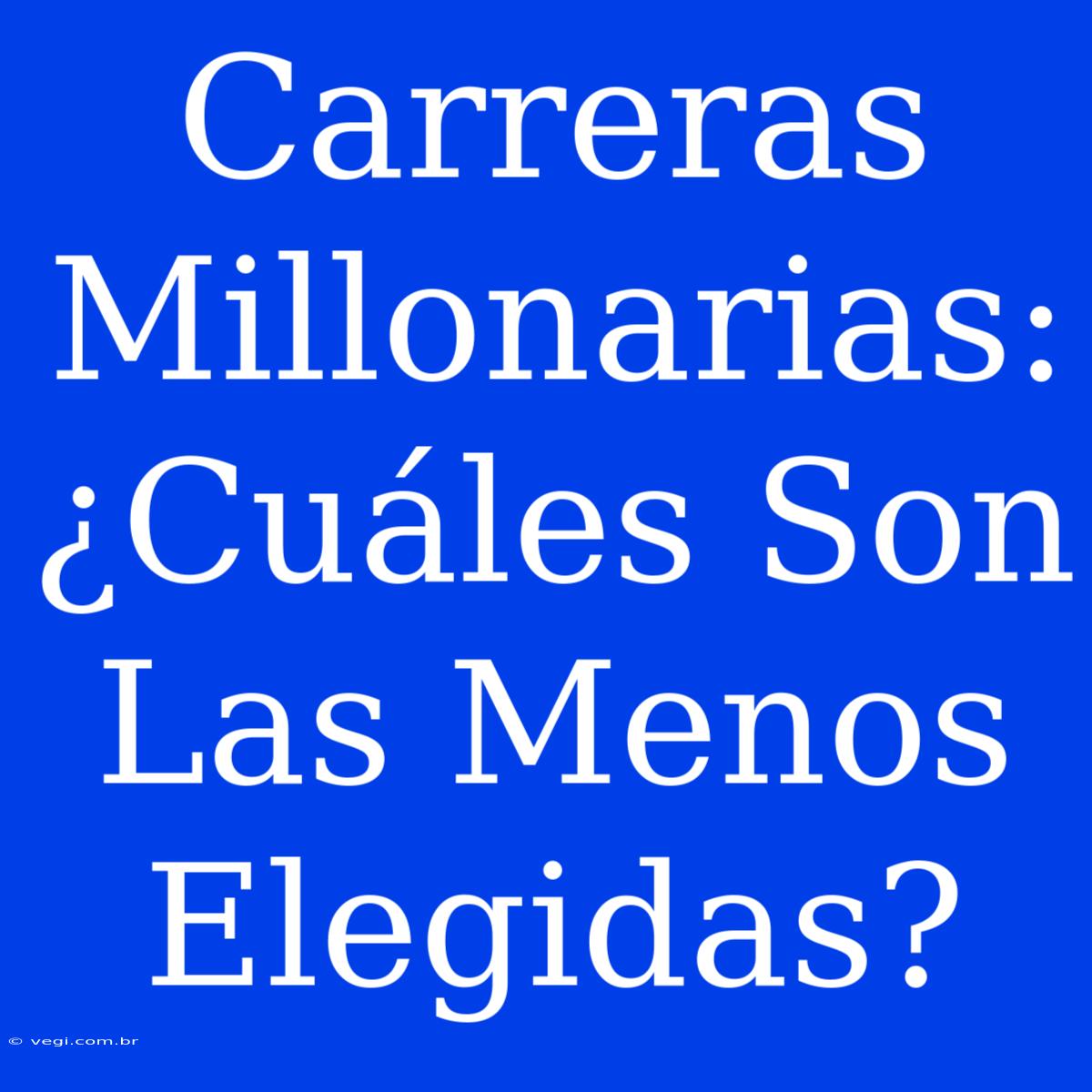 Carreras Millonarias: ¿Cuáles Son Las Menos Elegidas?