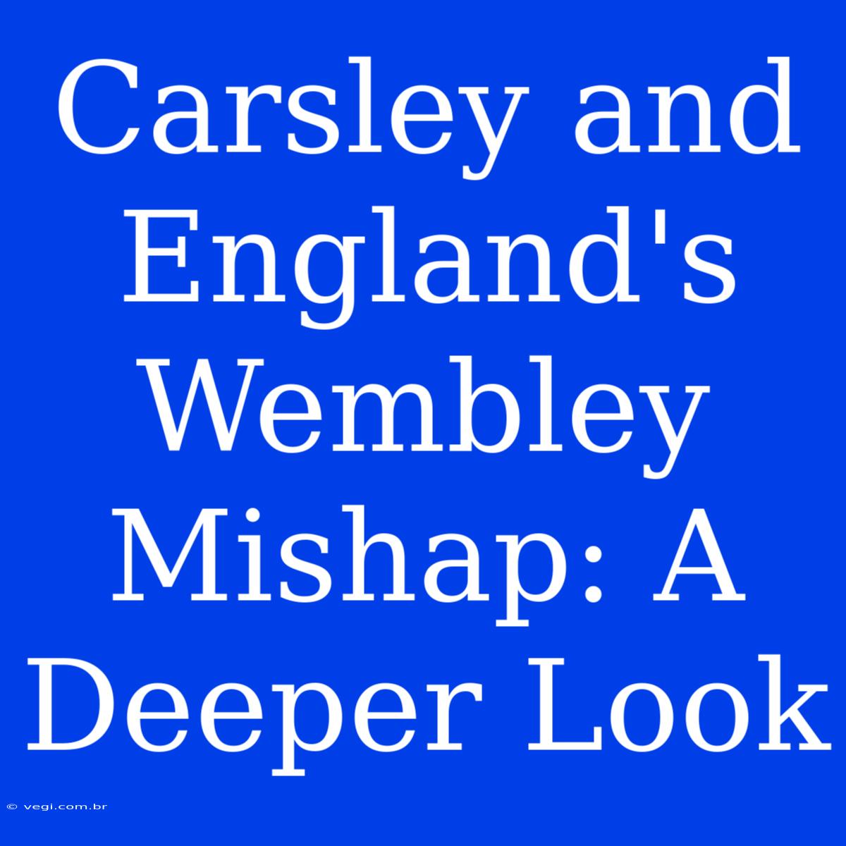 Carsley And England's Wembley Mishap: A Deeper Look