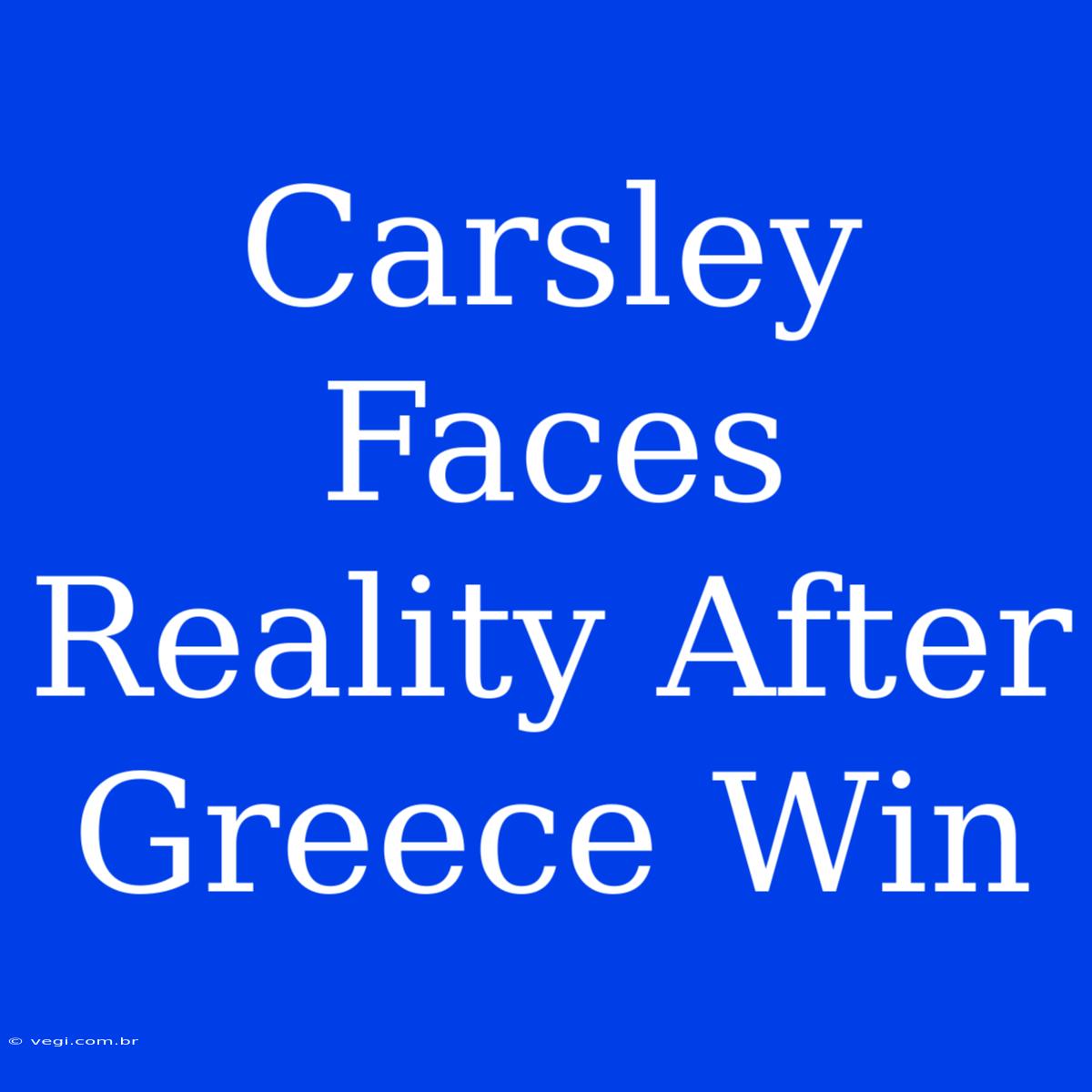 Carsley Faces Reality After Greece Win