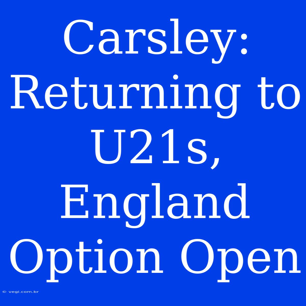 Carsley: Returning To U21s, England Option Open