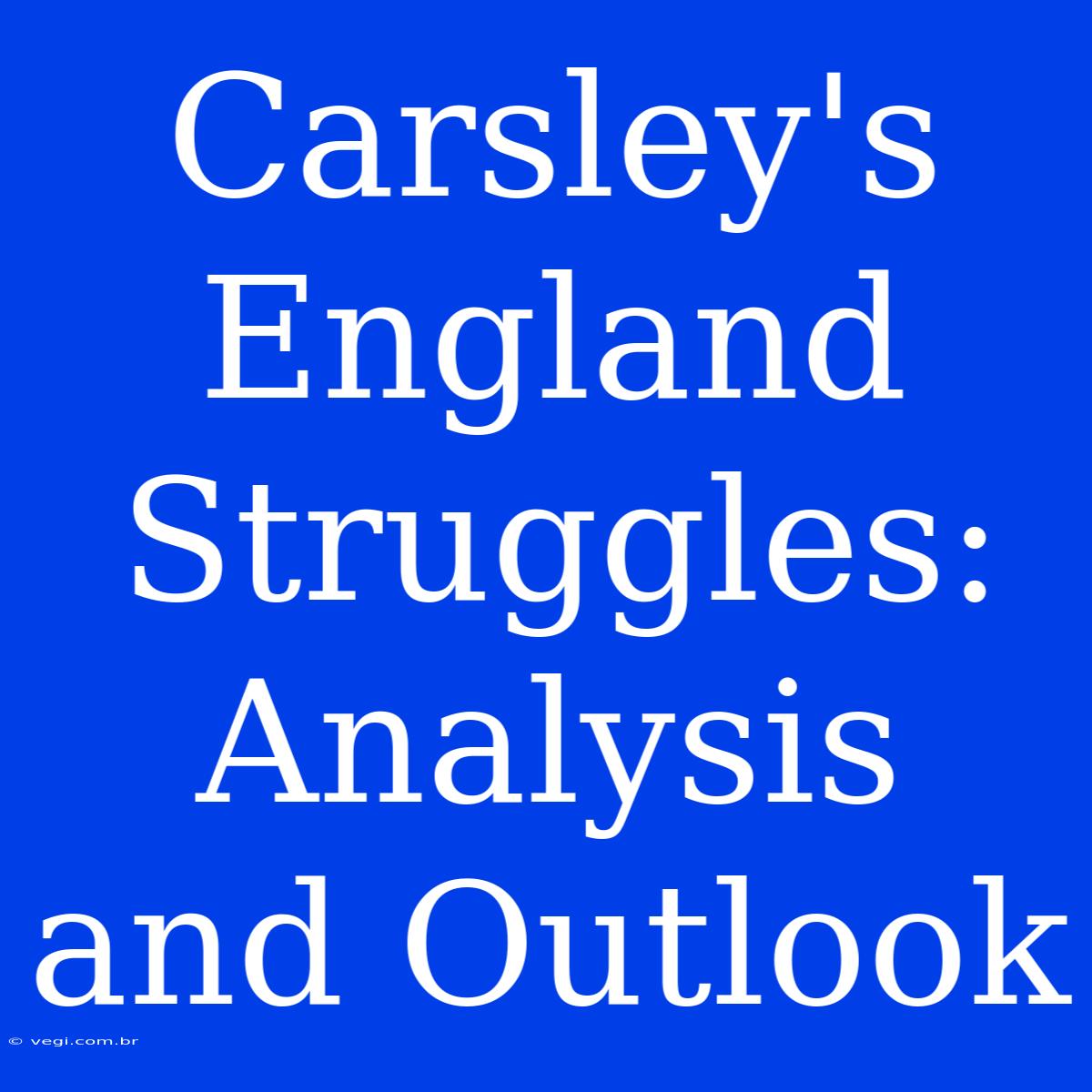 Carsley's England Struggles: Analysis And Outlook