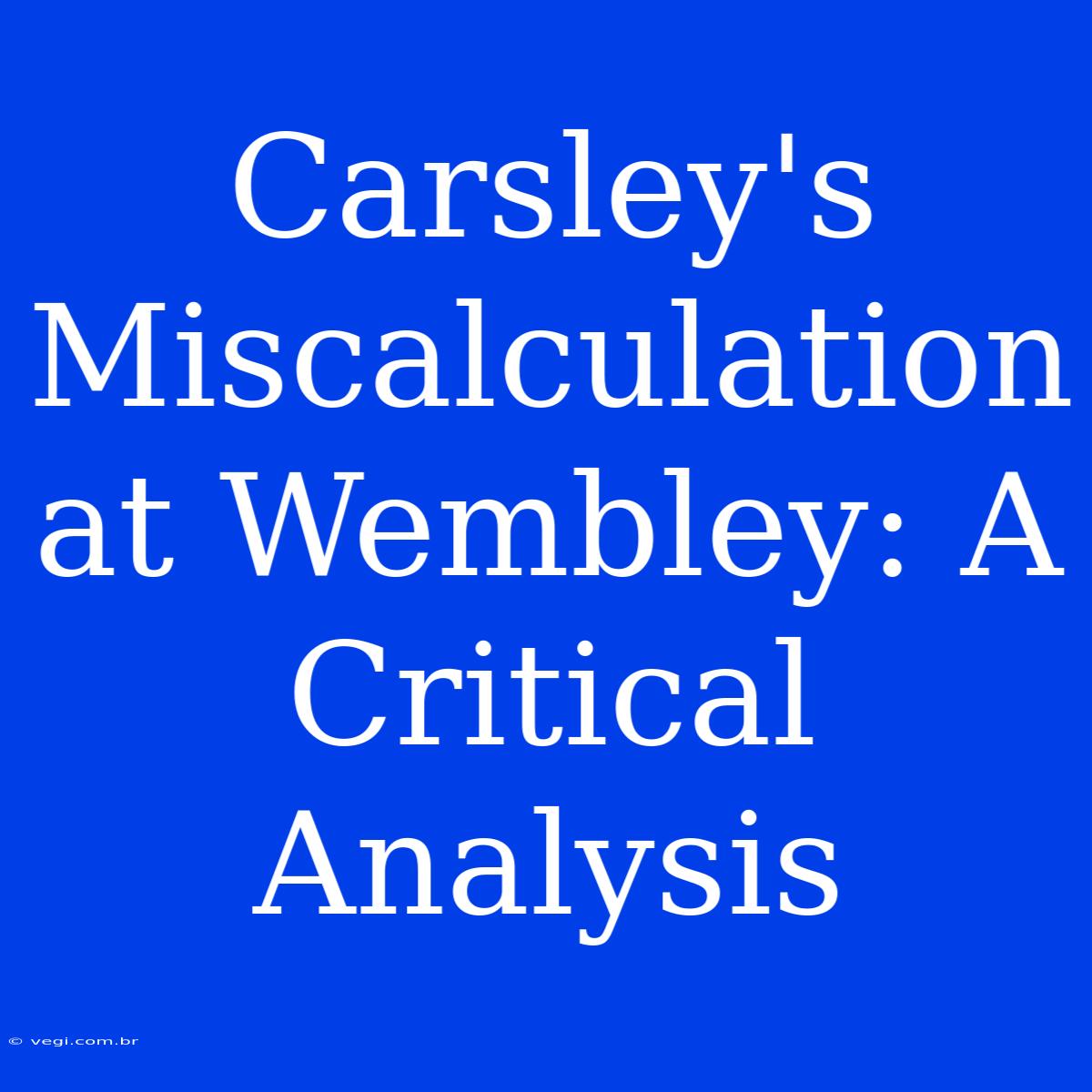 Carsley's Miscalculation At Wembley: A Critical Analysis 