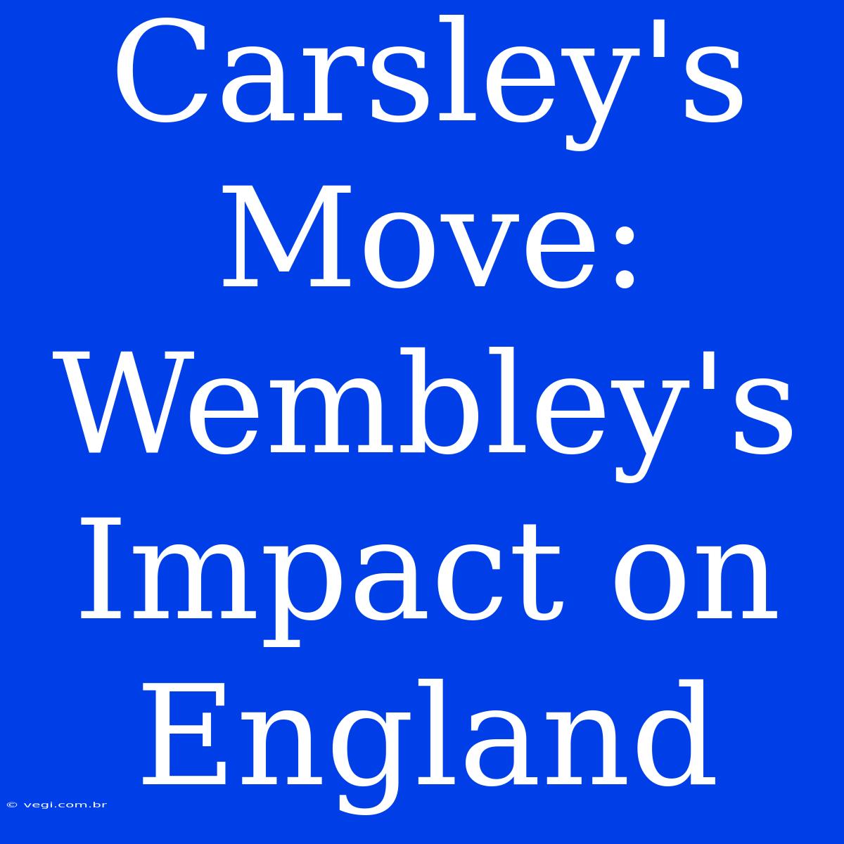 Carsley's Move: Wembley's Impact On England