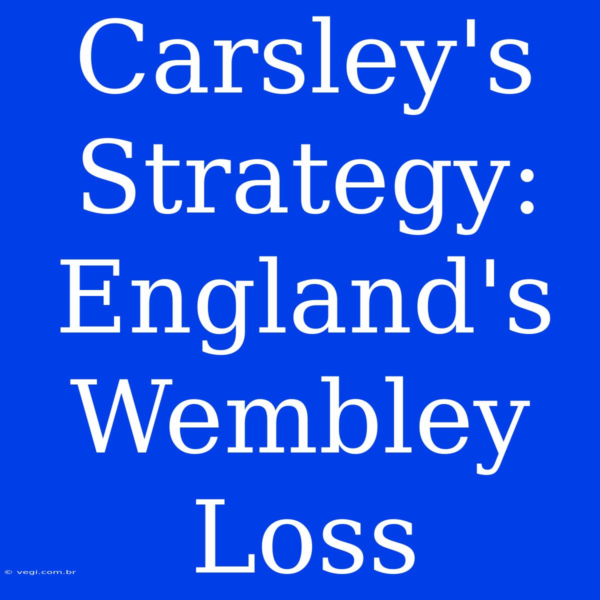 Carsley's Strategy: England's Wembley Loss