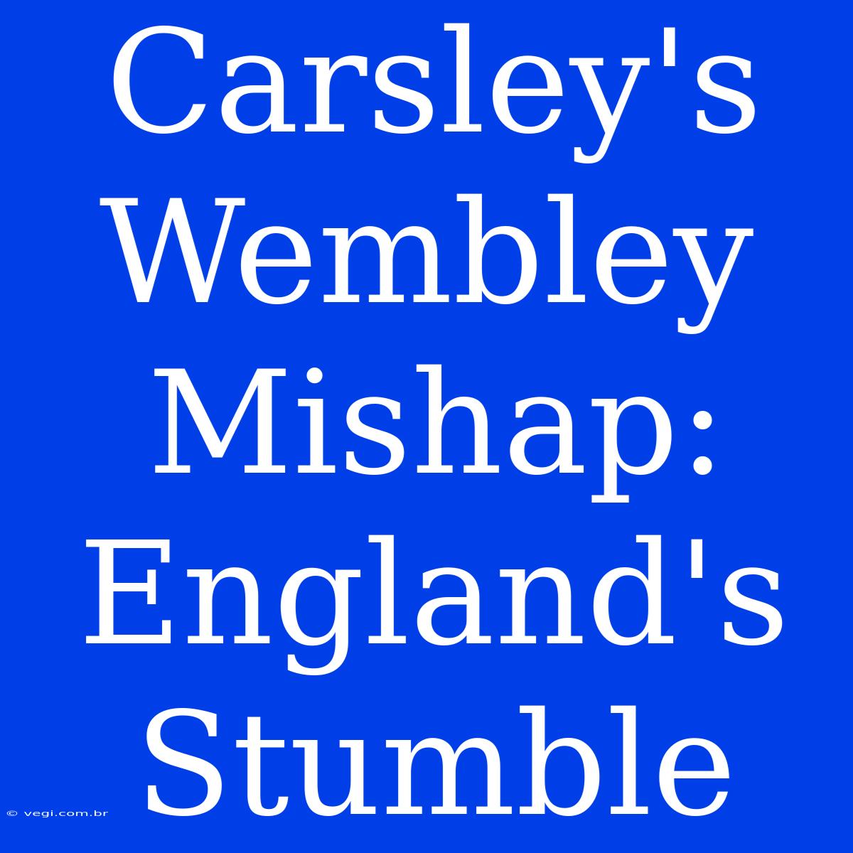 Carsley's Wembley Mishap: England's Stumble