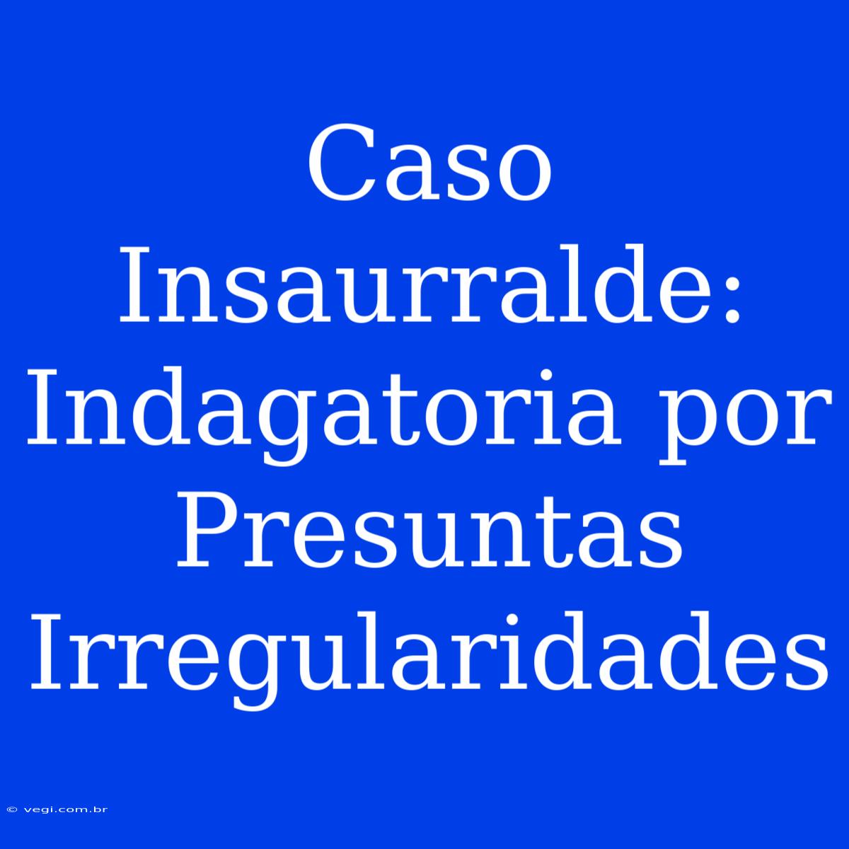 Caso Insaurralde: Indagatoria Por Presuntas Irregularidades