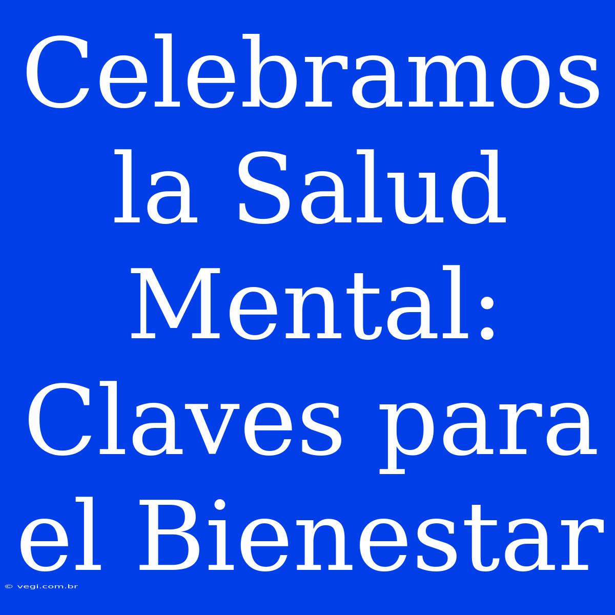 Celebramos La Salud Mental: Claves Para El Bienestar 