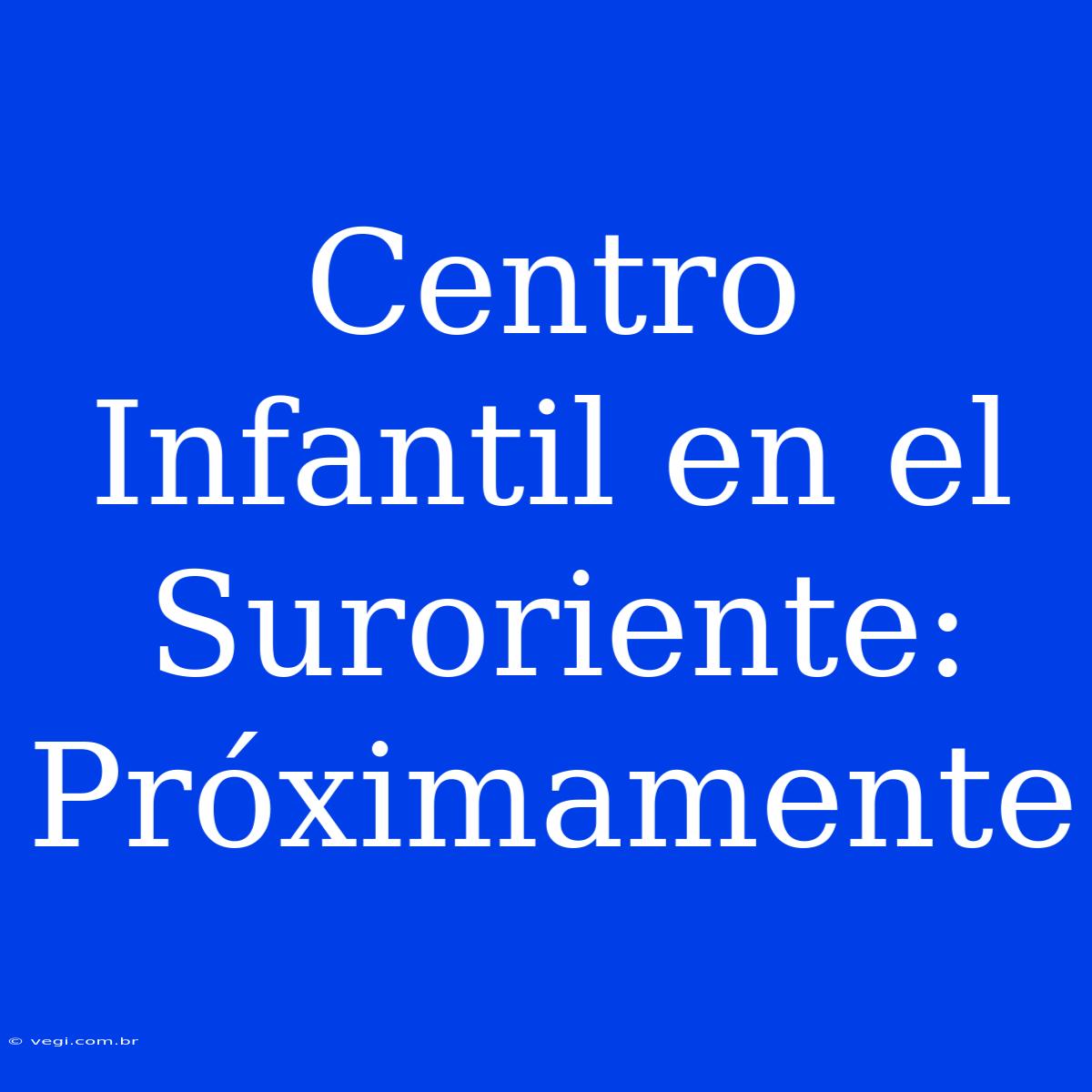 Centro Infantil En El Suroriente: Próximamente