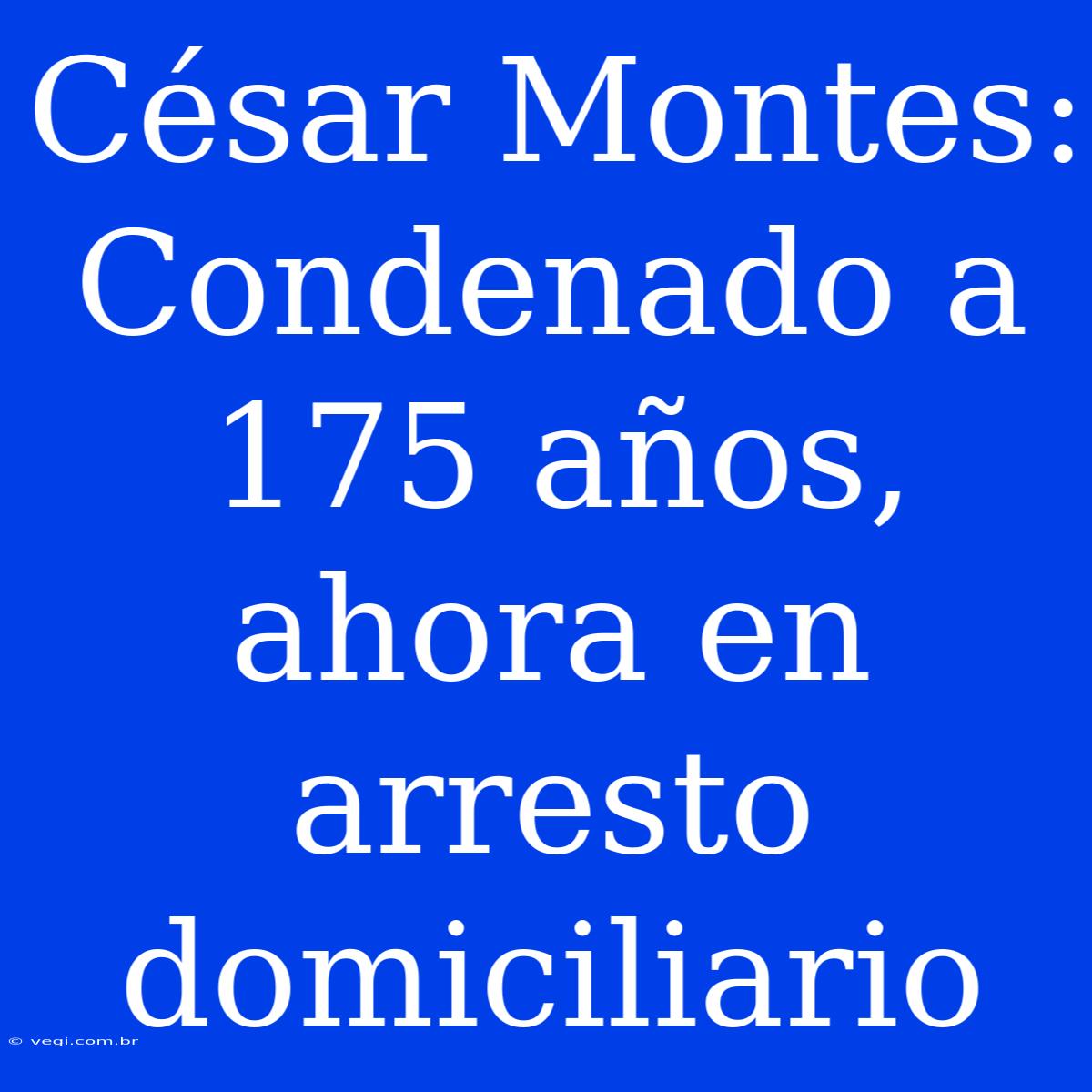 César Montes: Condenado A 175 Años, Ahora En Arresto Domiciliario