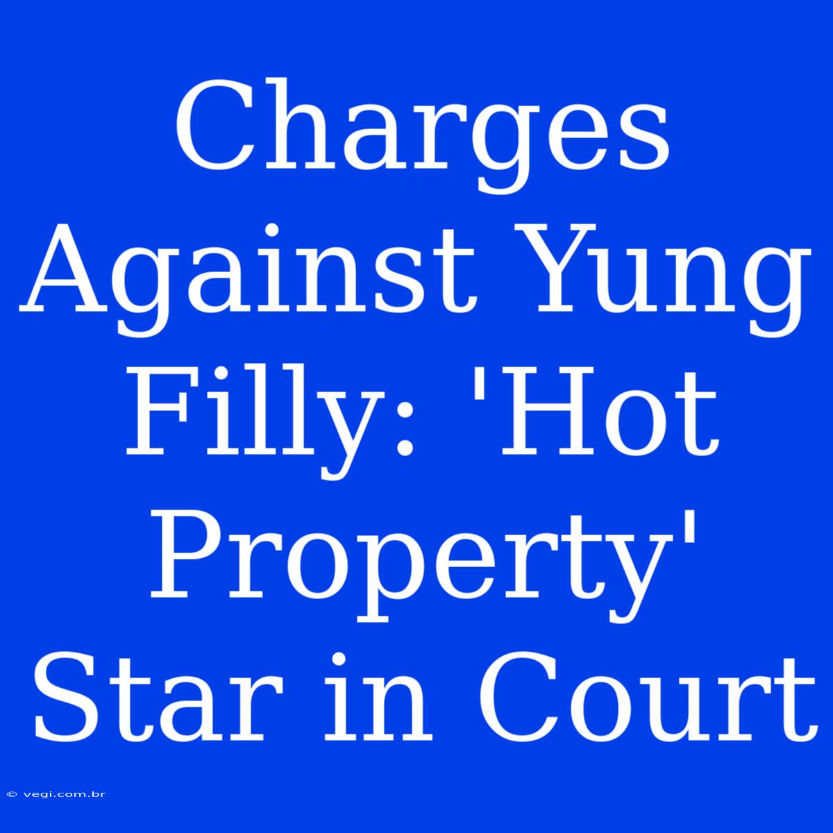 Charges Against Yung Filly: 'Hot Property' Star In Court