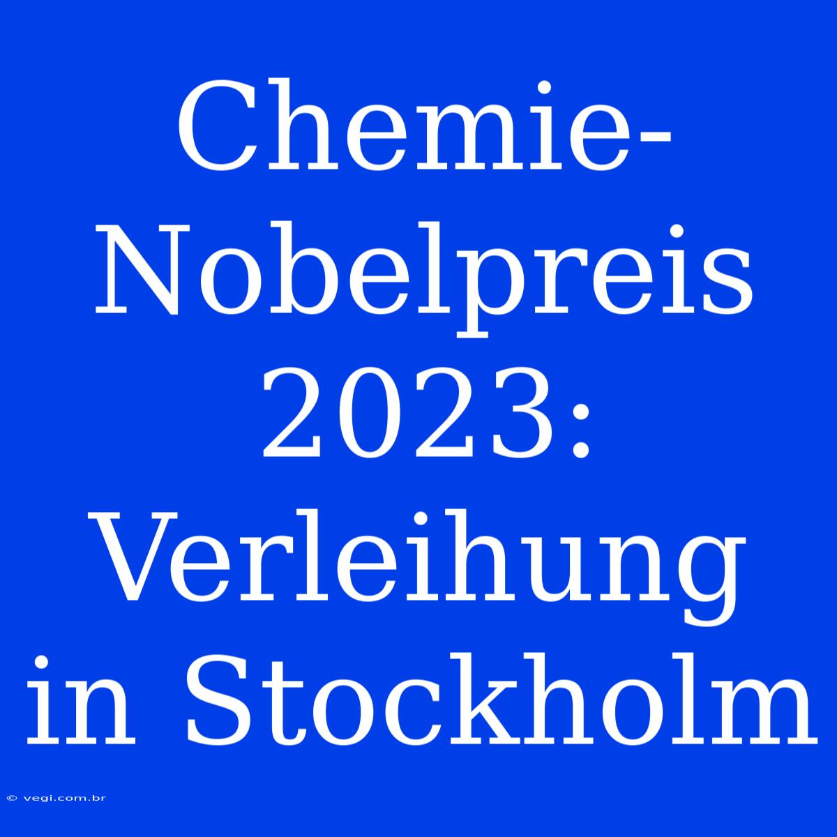 Chemie-Nobelpreis 2023: Verleihung In Stockholm