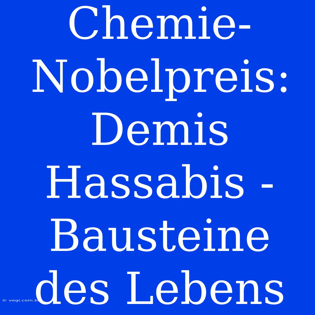 Chemie-Nobelpreis: Demis Hassabis - Bausteine Des Lebens