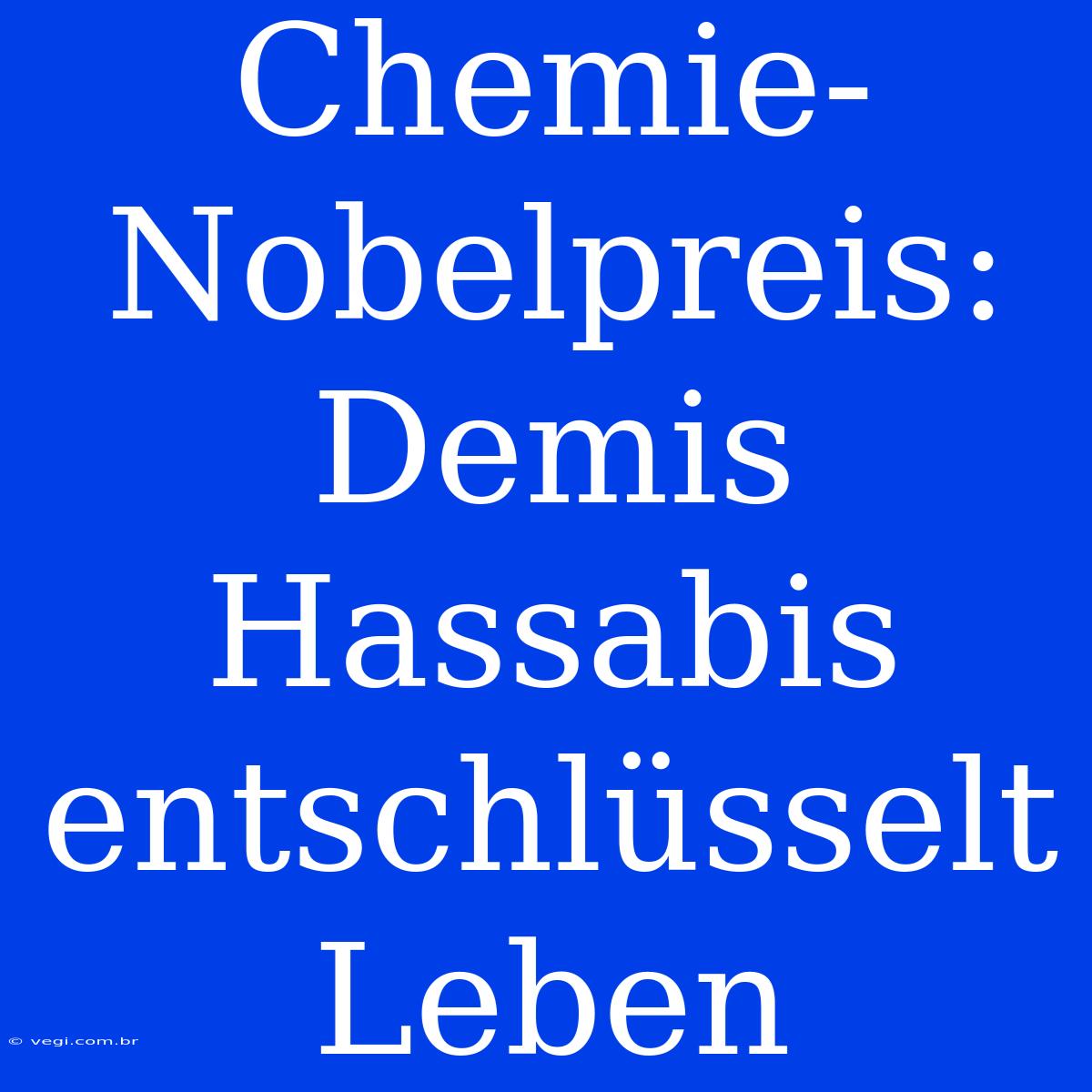 Chemie-Nobelpreis: Demis Hassabis Entschlüsselt Leben