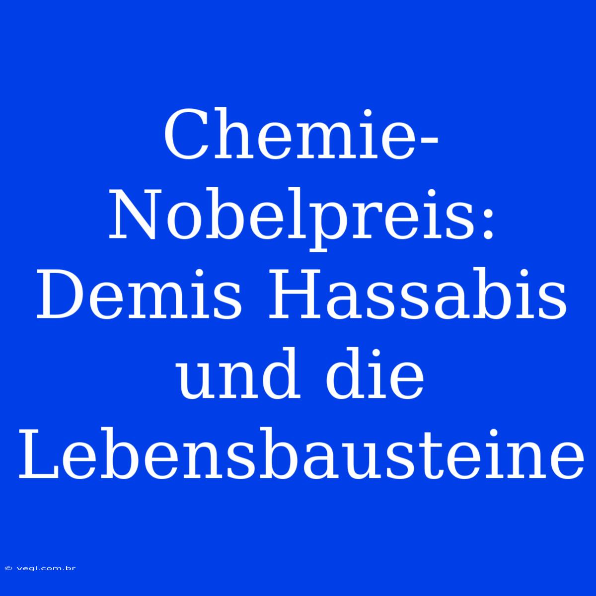 Chemie-Nobelpreis: Demis Hassabis Und Die Lebensbausteine