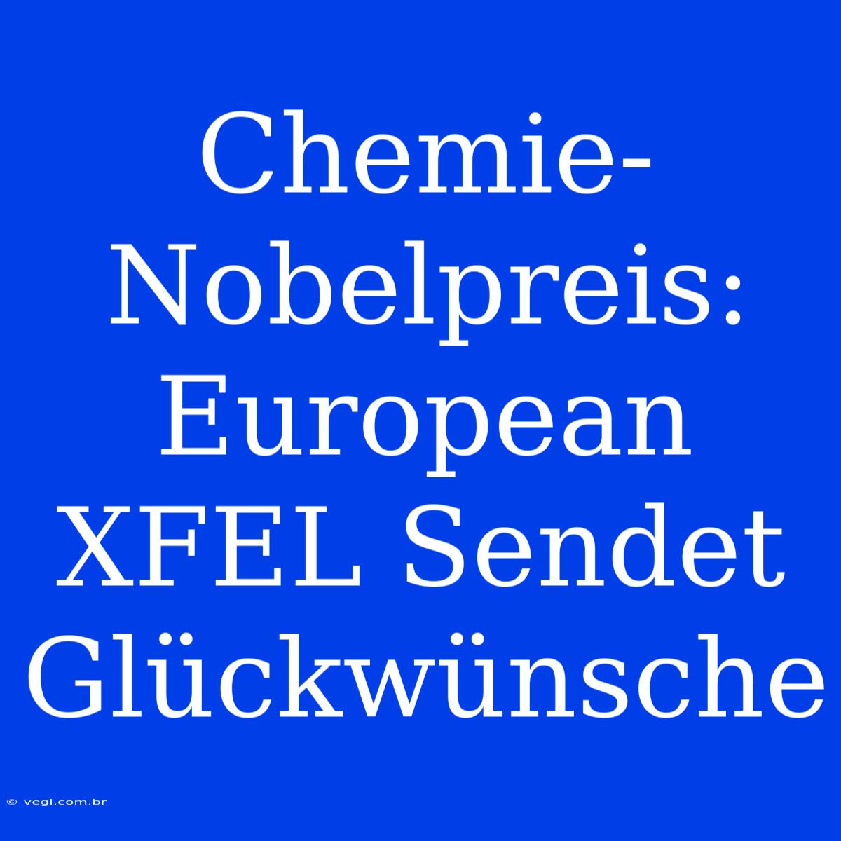 Chemie-Nobelpreis: European XFEL Sendet Glückwünsche