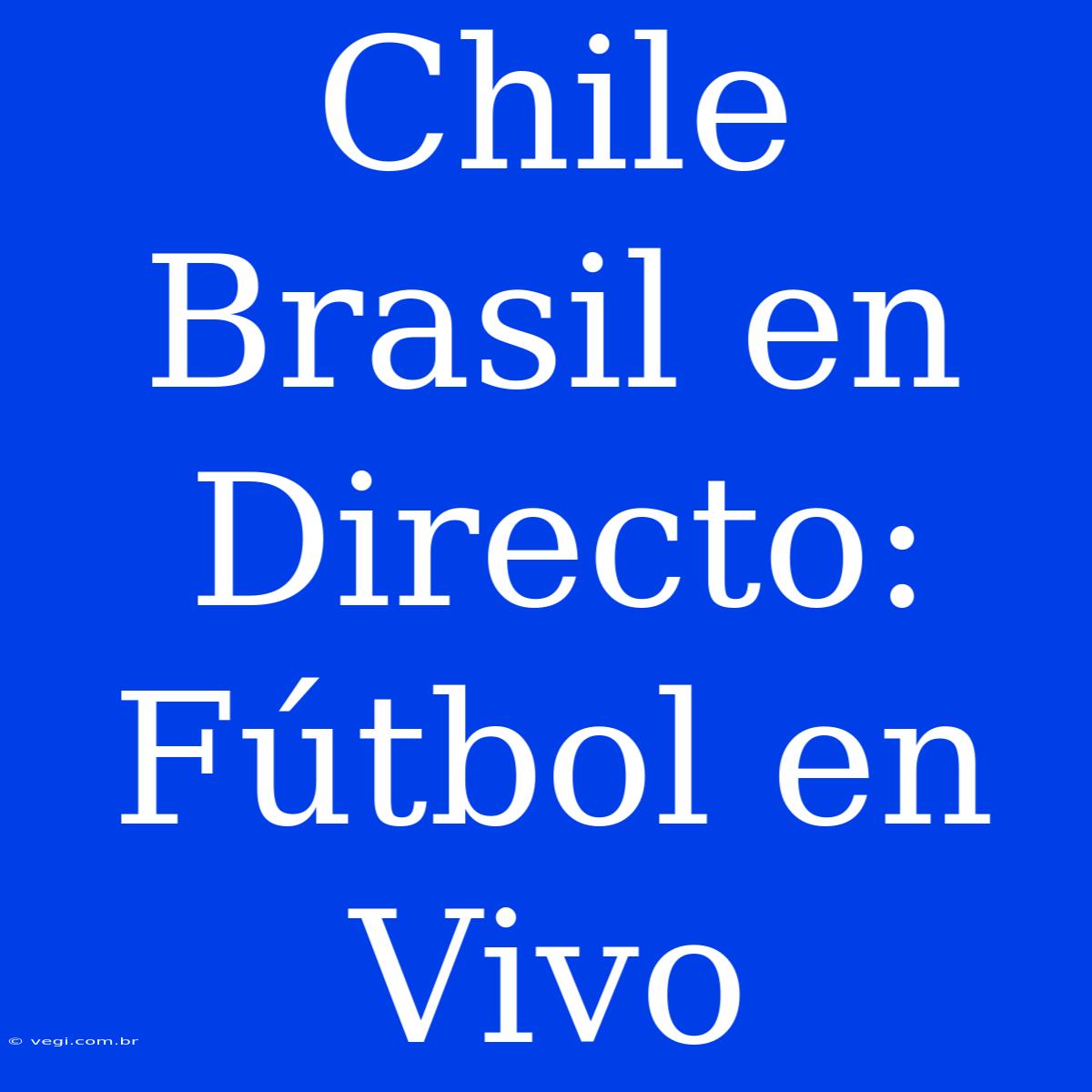 Chile Brasil En Directo: Fútbol En Vivo