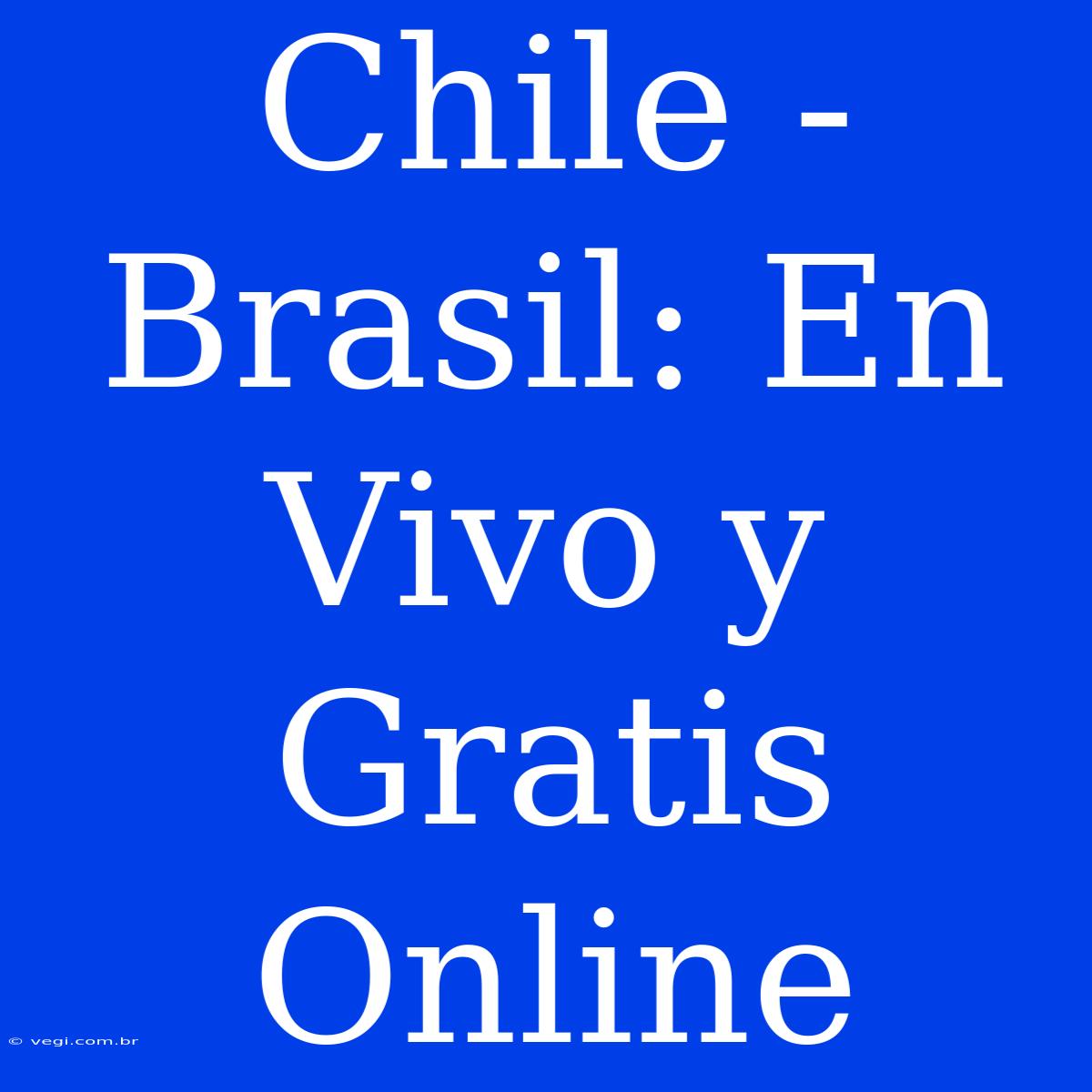 Chile - Brasil: En Vivo Y Gratis Online