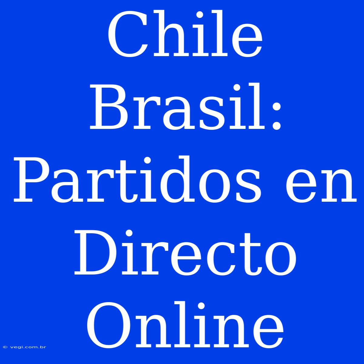 Chile Brasil: Partidos En Directo Online