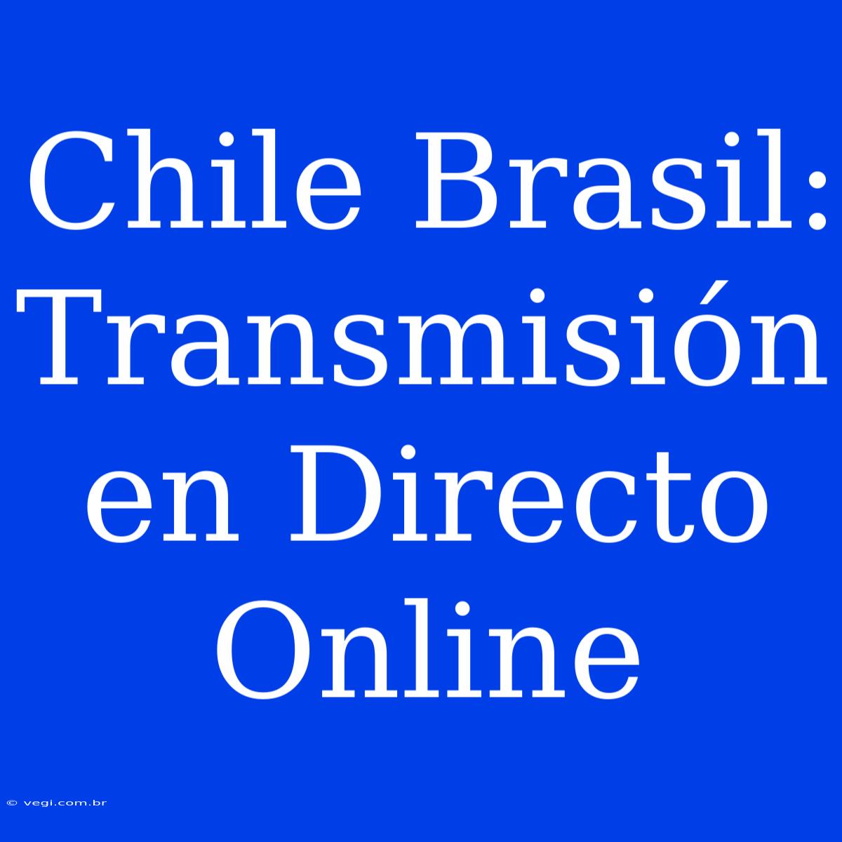 Chile Brasil: Transmisión En Directo Online