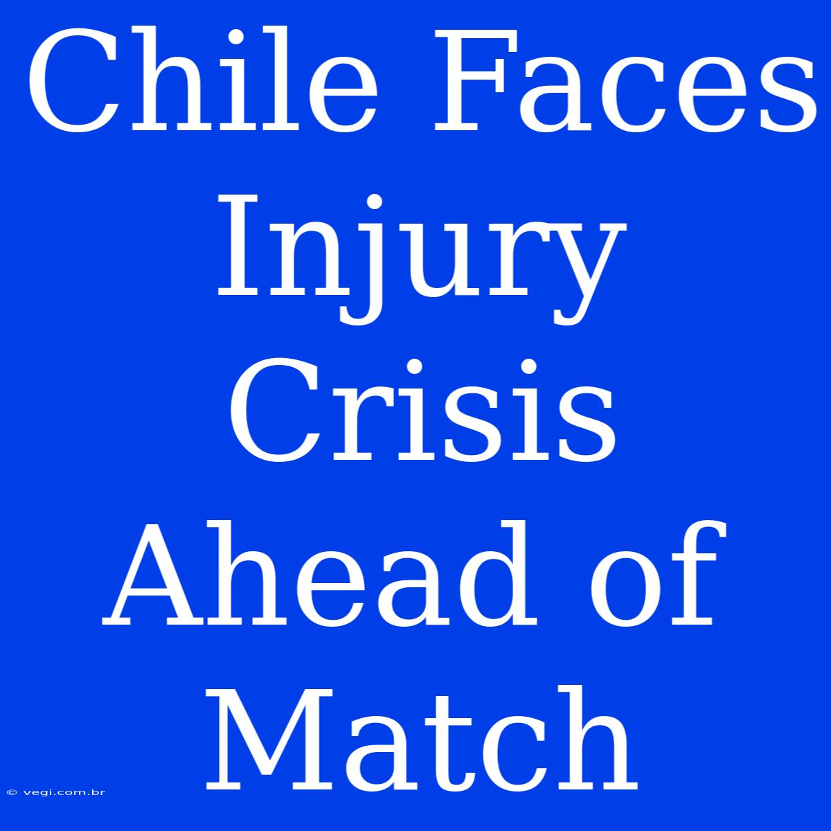 Chile Faces Injury Crisis Ahead Of Match