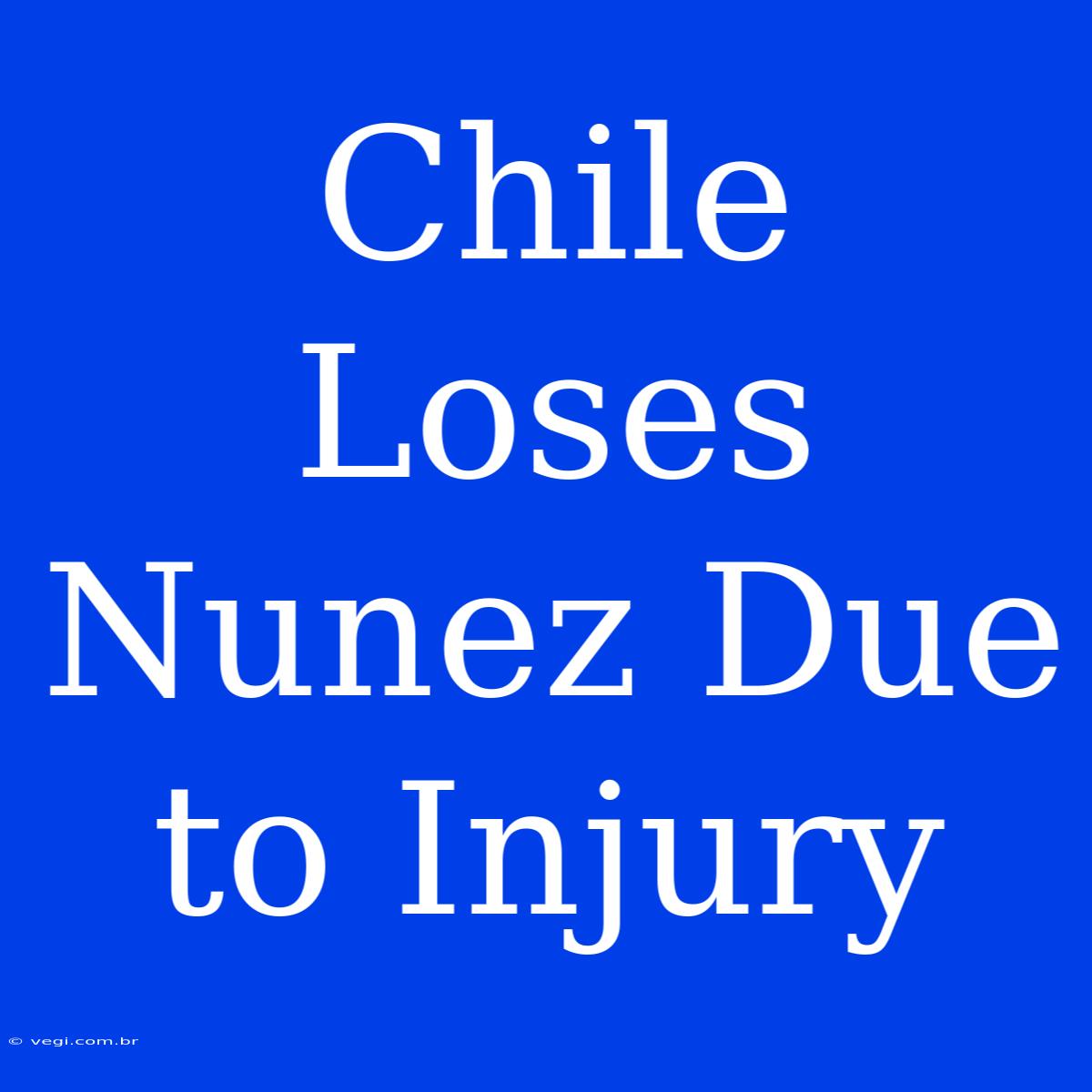 Chile Loses Nunez Due To Injury