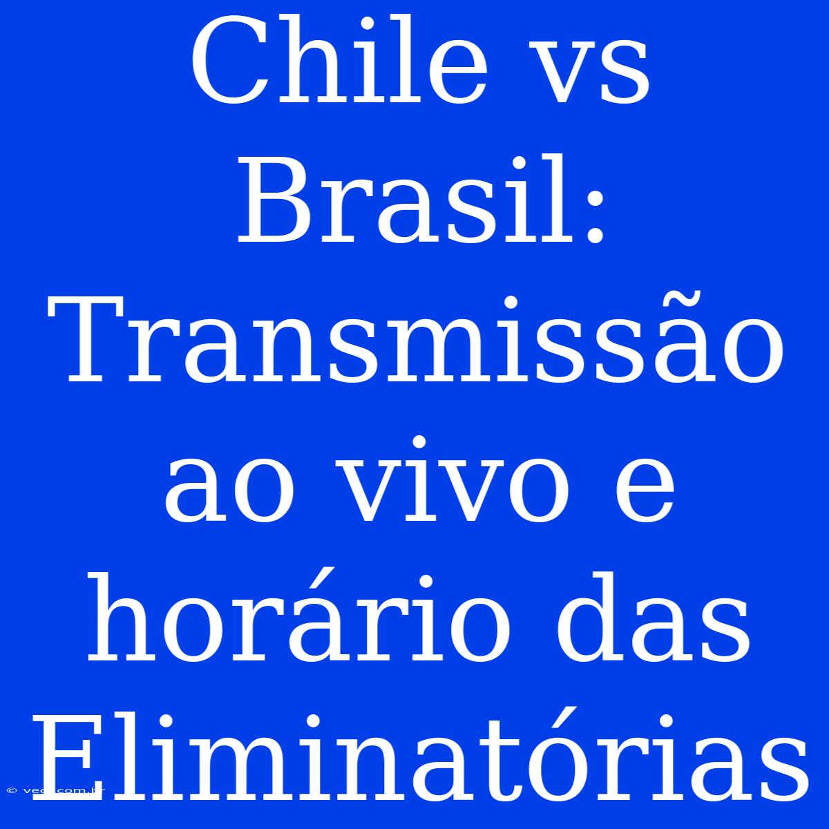 Chile Vs Brasil: Transmissão Ao Vivo E Horário Das Eliminatórias