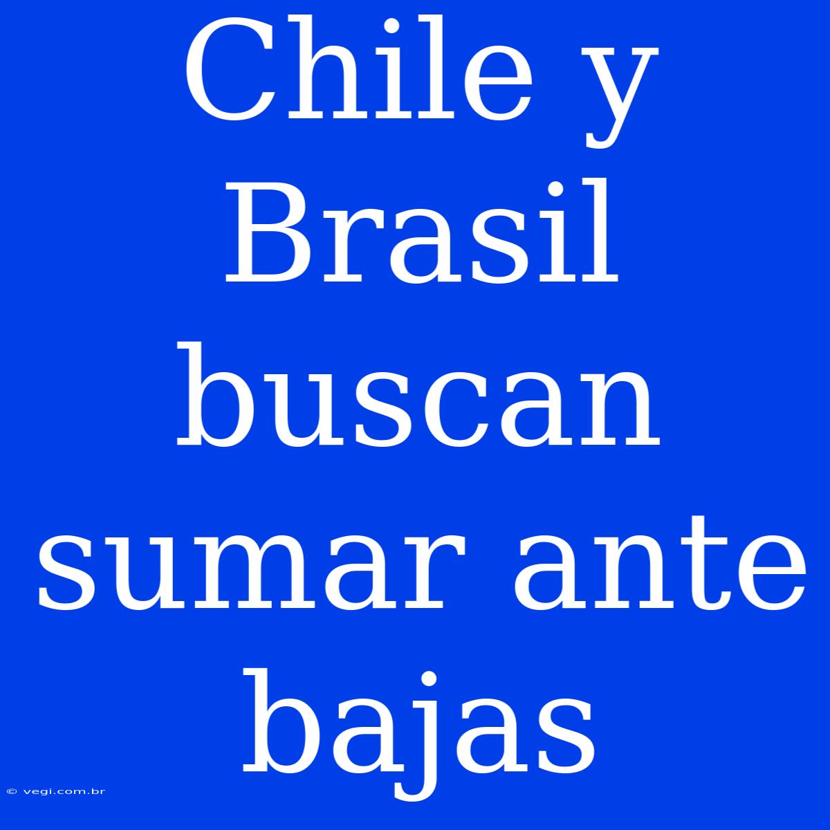 Chile Y Brasil Buscan Sumar Ante Bajas