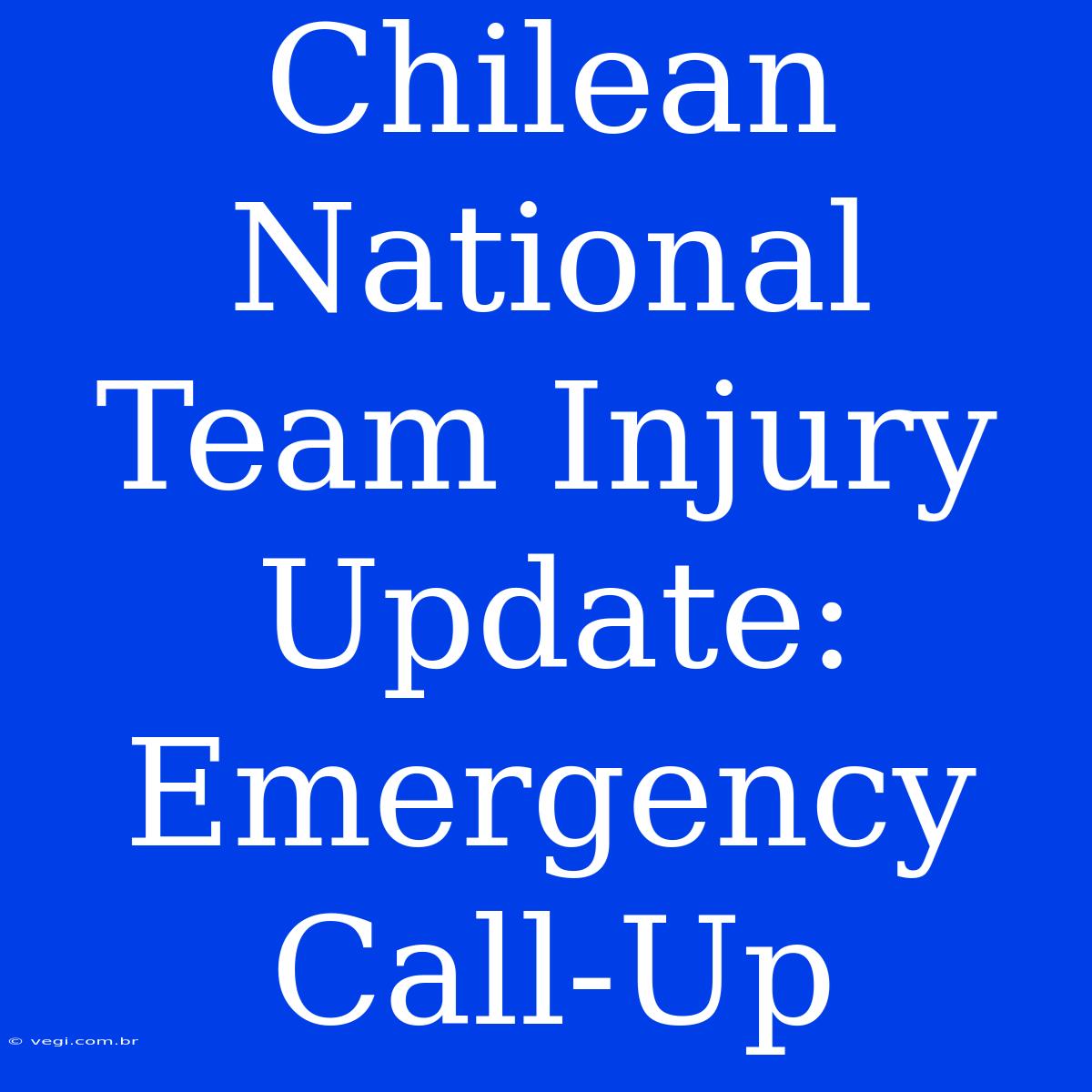 Chilean National Team Injury Update: Emergency Call-Up 