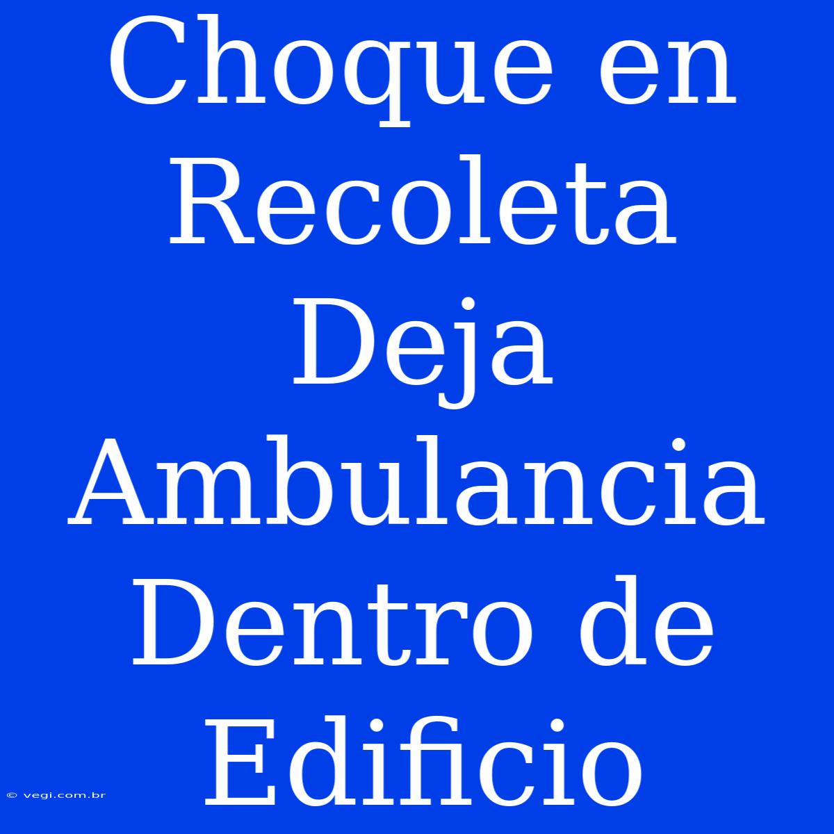 Choque En Recoleta Deja Ambulancia Dentro De Edificio