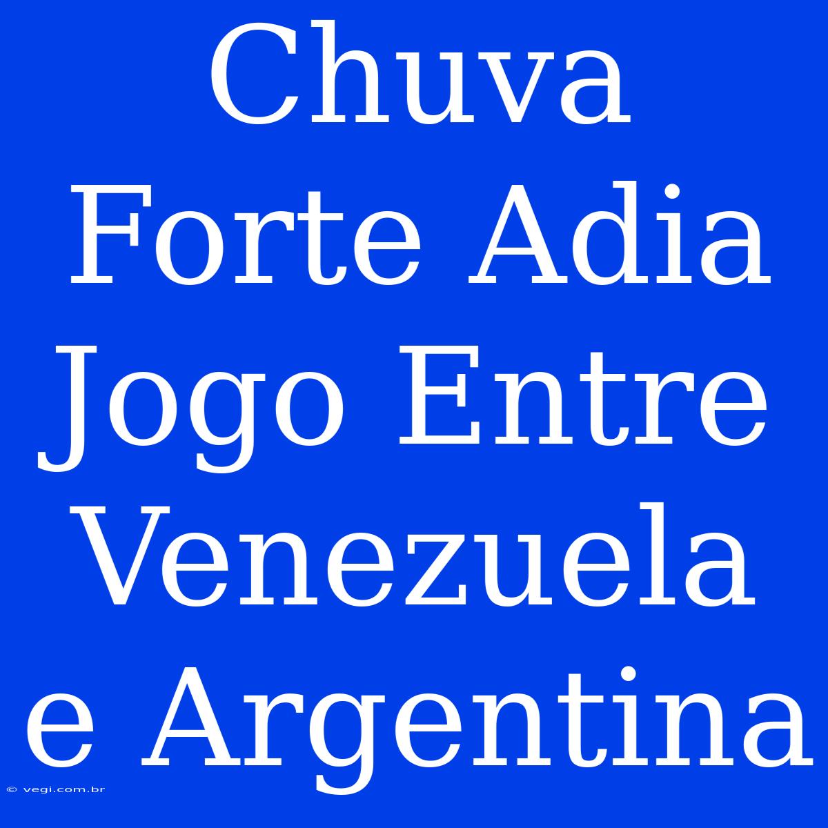 Chuva Forte Adia Jogo Entre Venezuela E Argentina