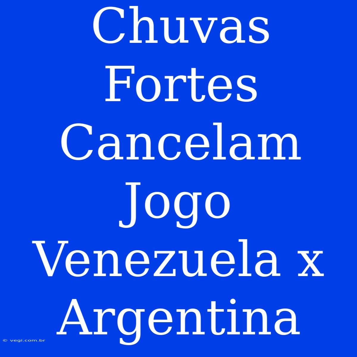 Chuvas Fortes Cancelam Jogo Venezuela X Argentina