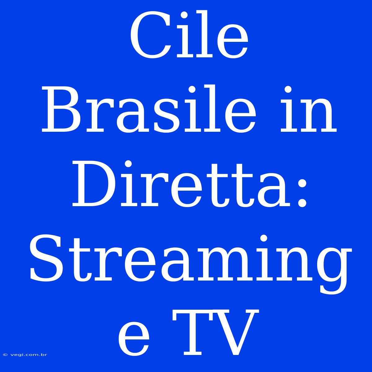 Cile Brasile In Diretta: Streaming E TV