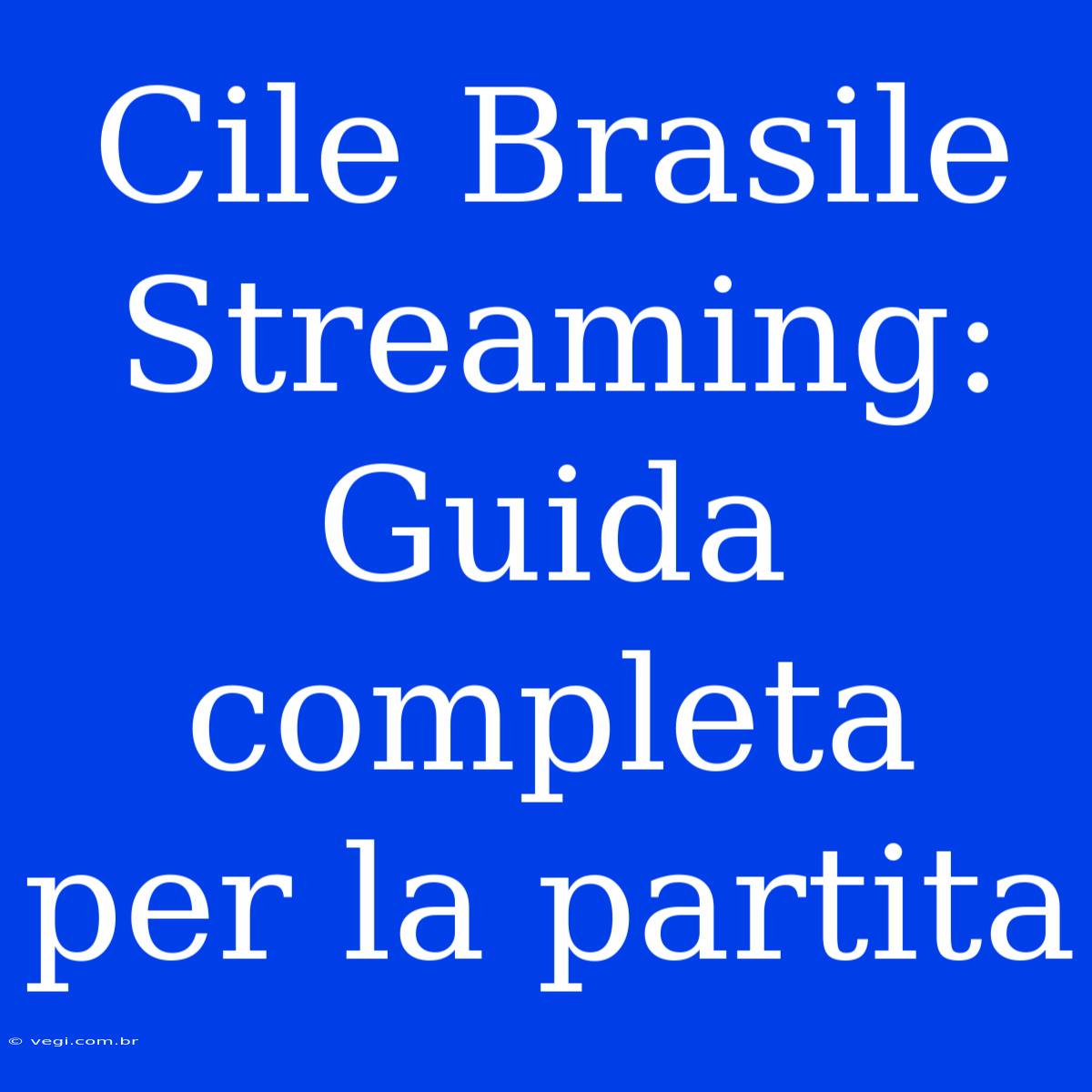 Cile Brasile Streaming: Guida Completa Per La Partita