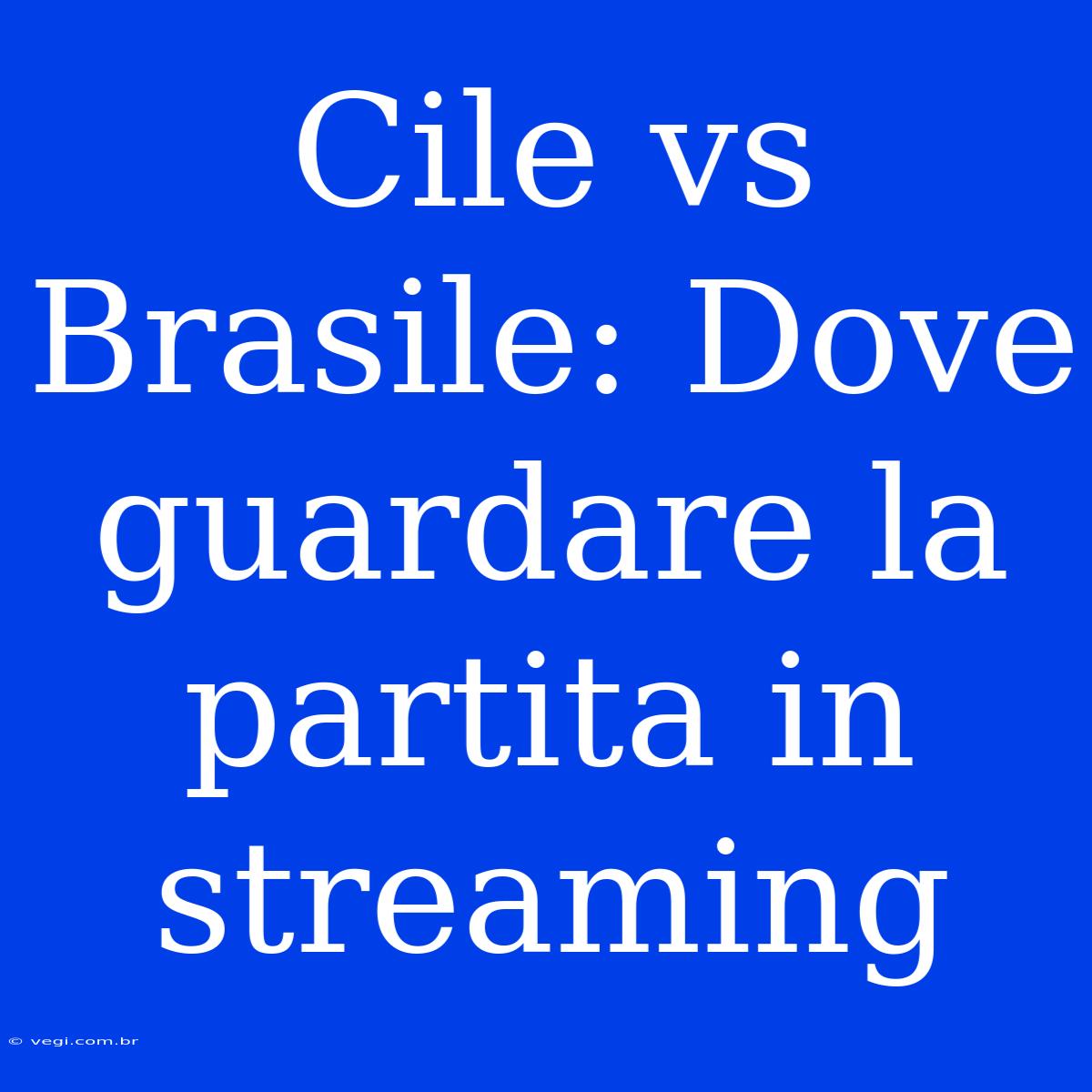 Cile Vs Brasile: Dove Guardare La Partita In Streaming