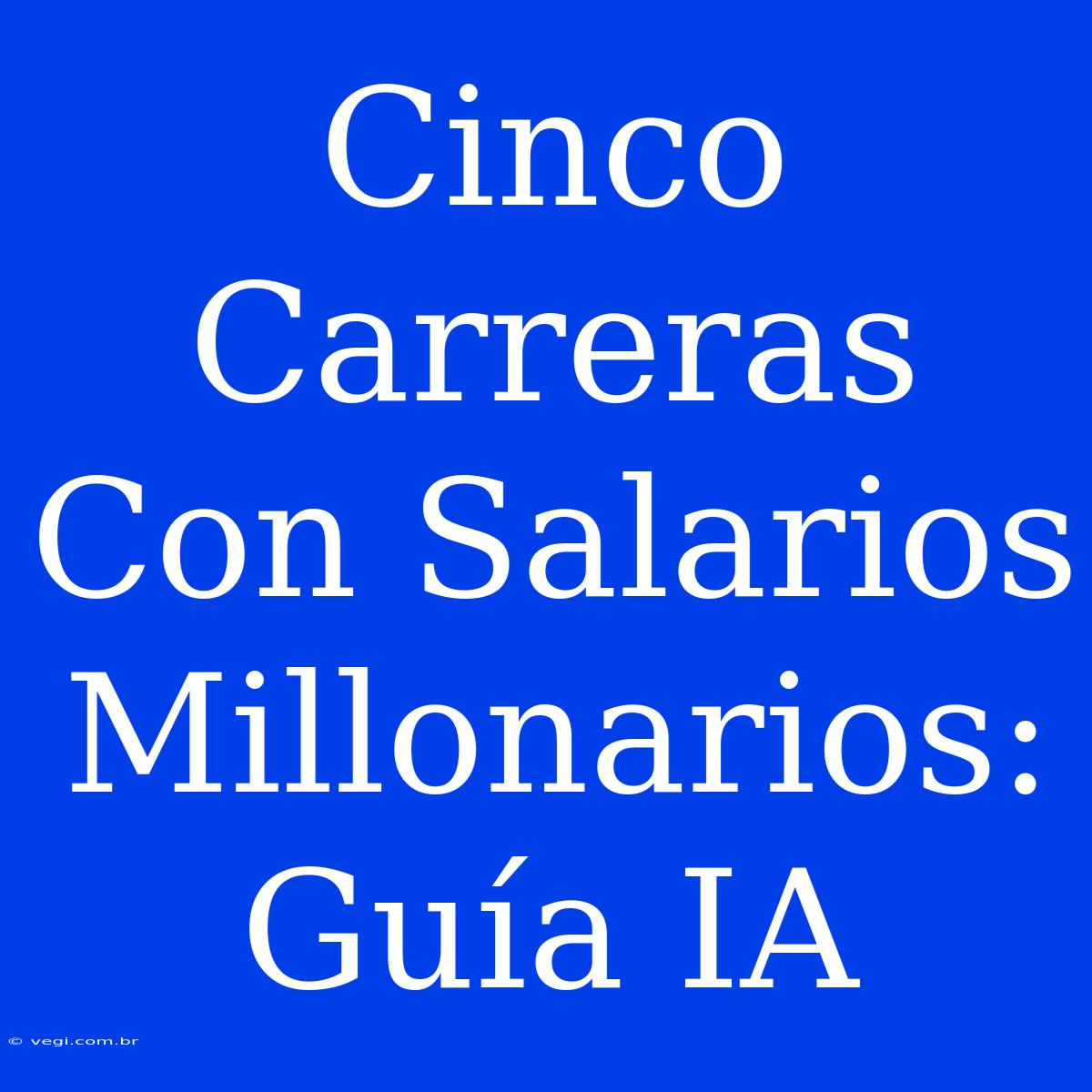 Cinco Carreras Con Salarios Millonarios: Guía IA