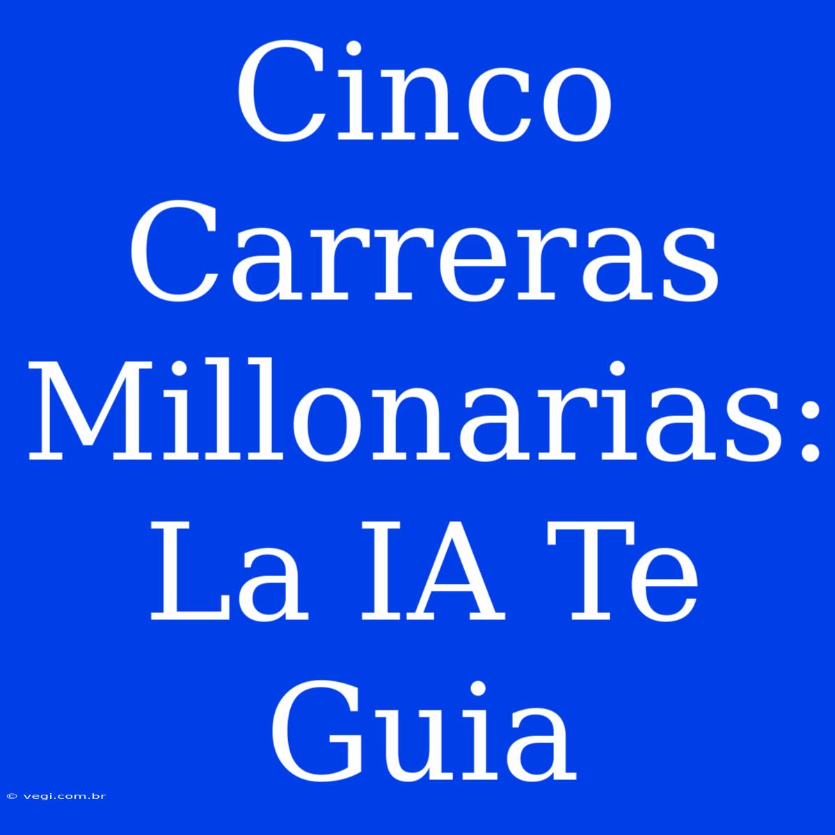 Cinco Carreras Millonarias: La IA Te Guia