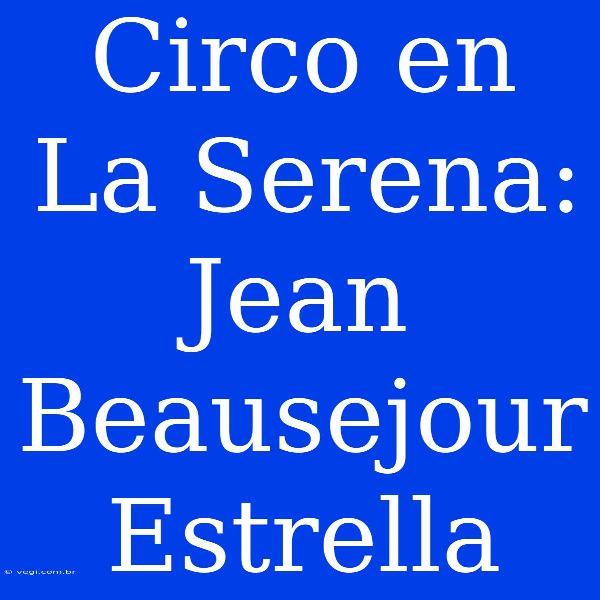 Circo En La Serena: Jean Beausejour Estrella