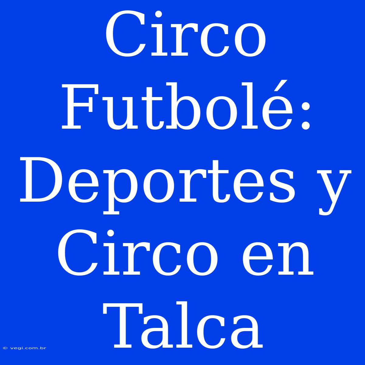 Circo Futbolé: Deportes Y Circo En Talca