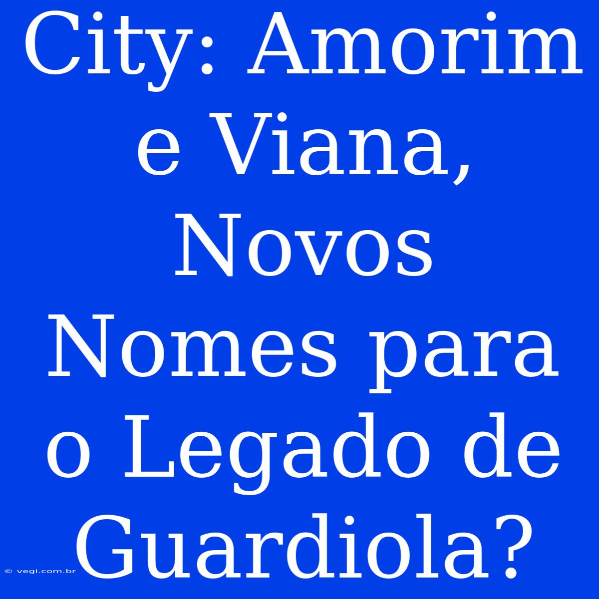 City: Amorim E Viana, Novos Nomes Para O Legado De Guardiola?