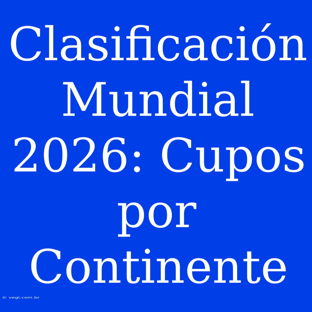 Clasificación Mundial 2026: Cupos Por Continente