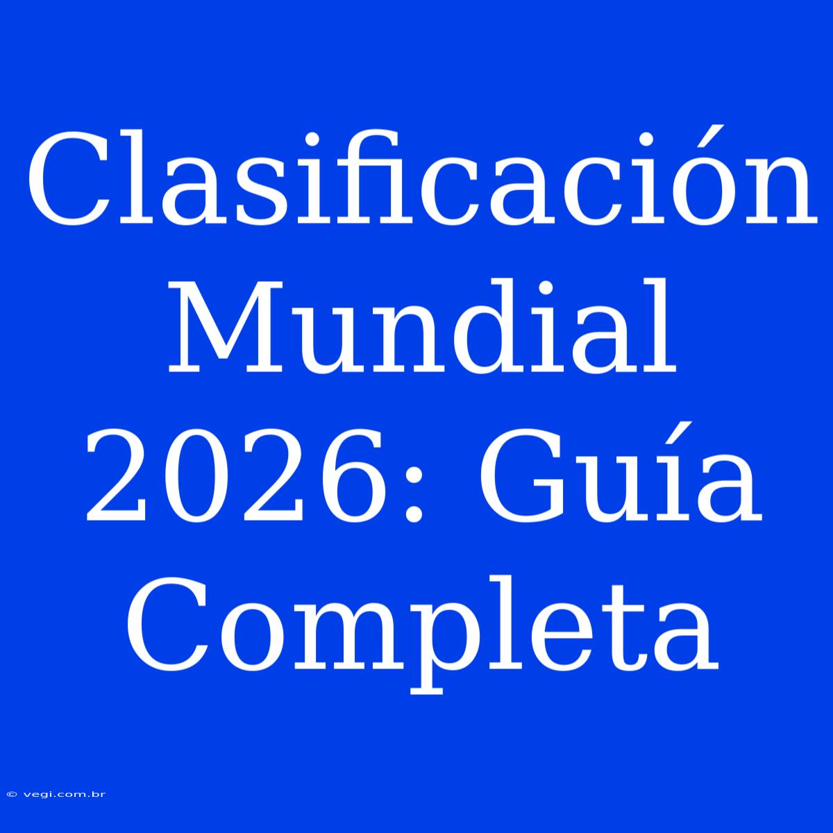 Clasificación Mundial 2026: Guía Completa 