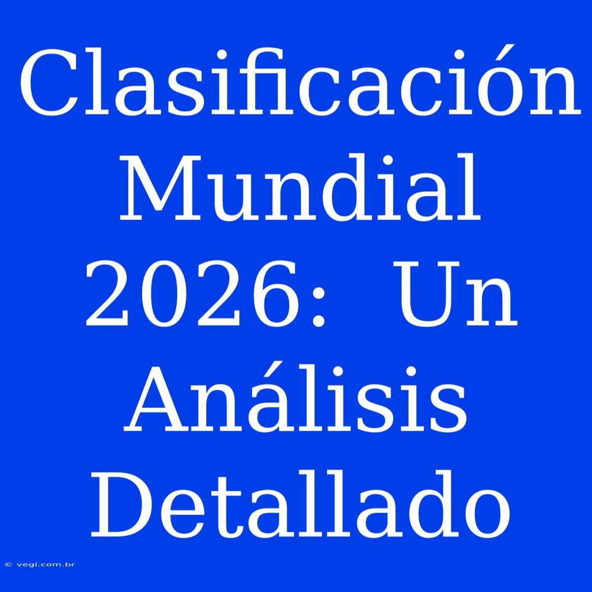 Clasificación Mundial 2026:  Un Análisis Detallado