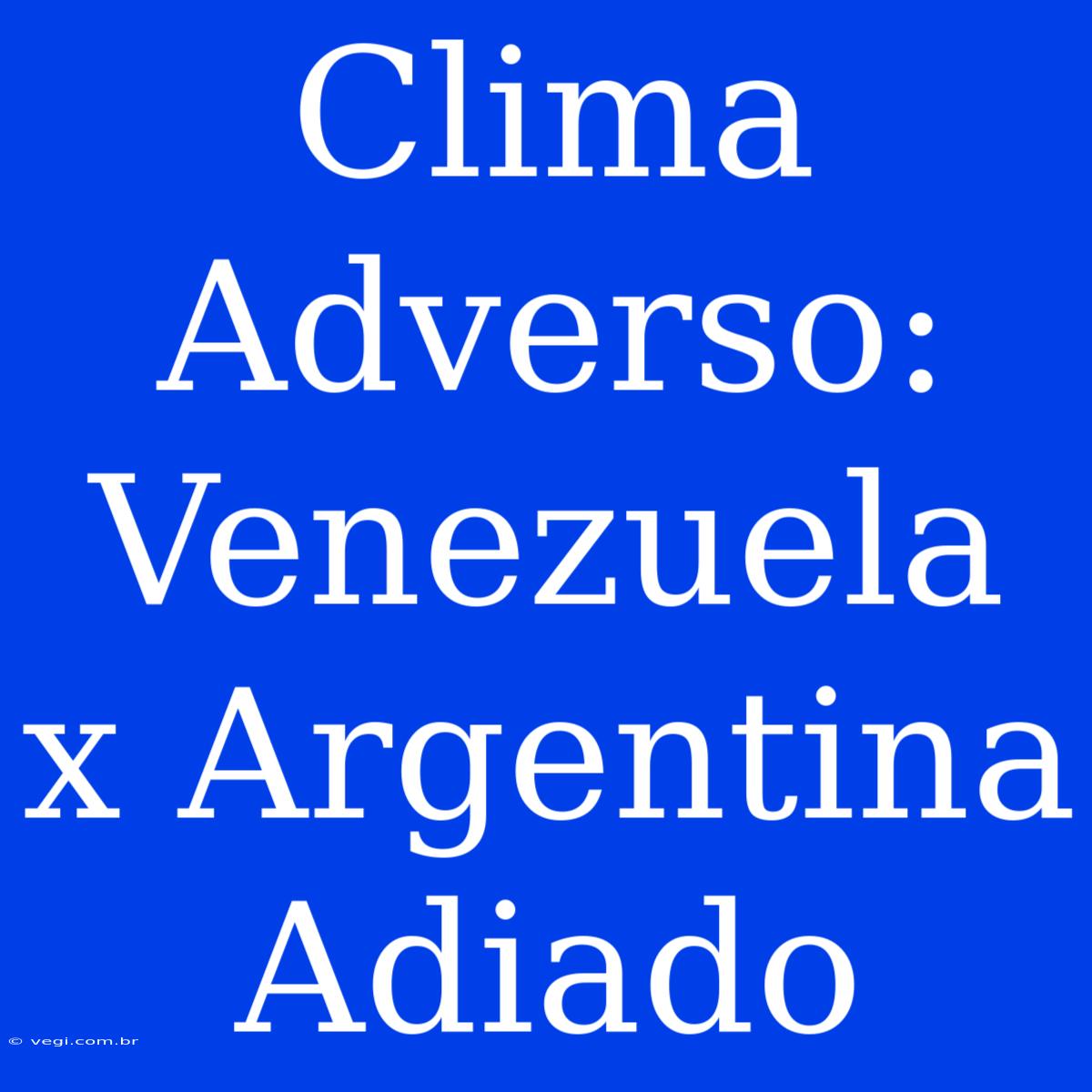 Clima Adverso: Venezuela X Argentina Adiado