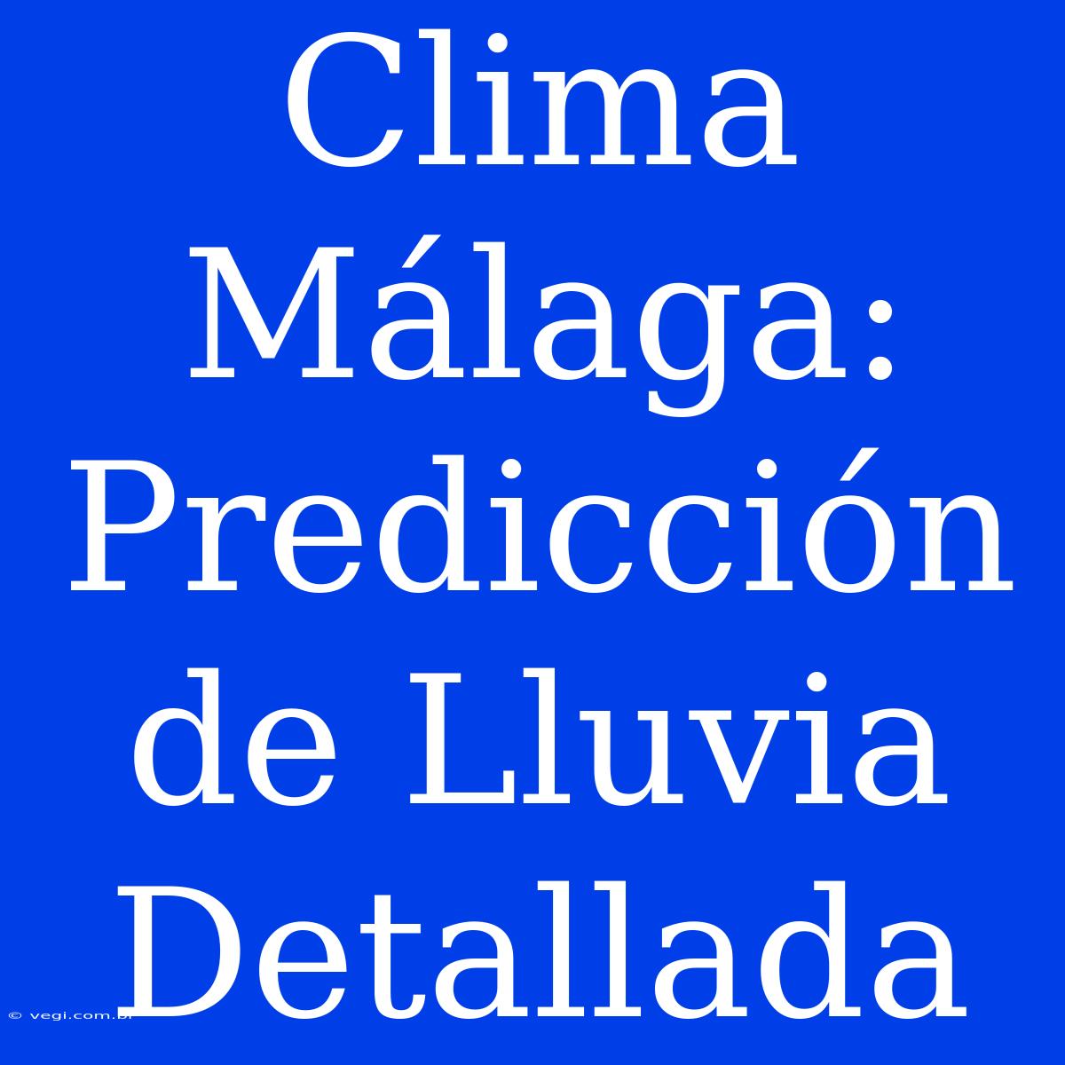 Clima Málaga: Predicción De Lluvia Detallada