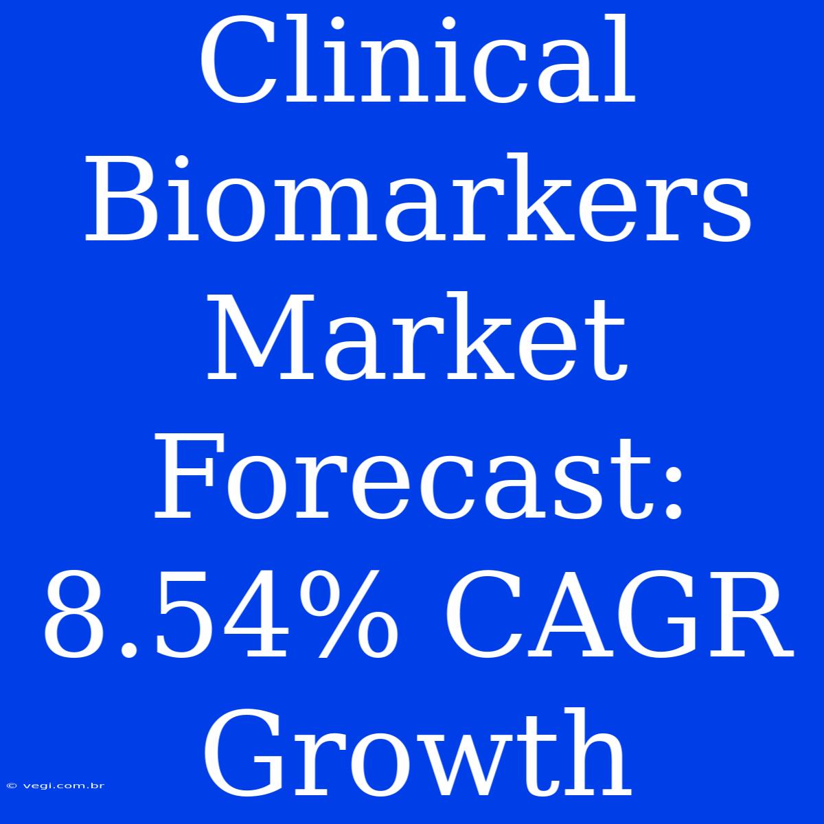 Clinical Biomarkers Market Forecast: 8.54% CAGR Growth