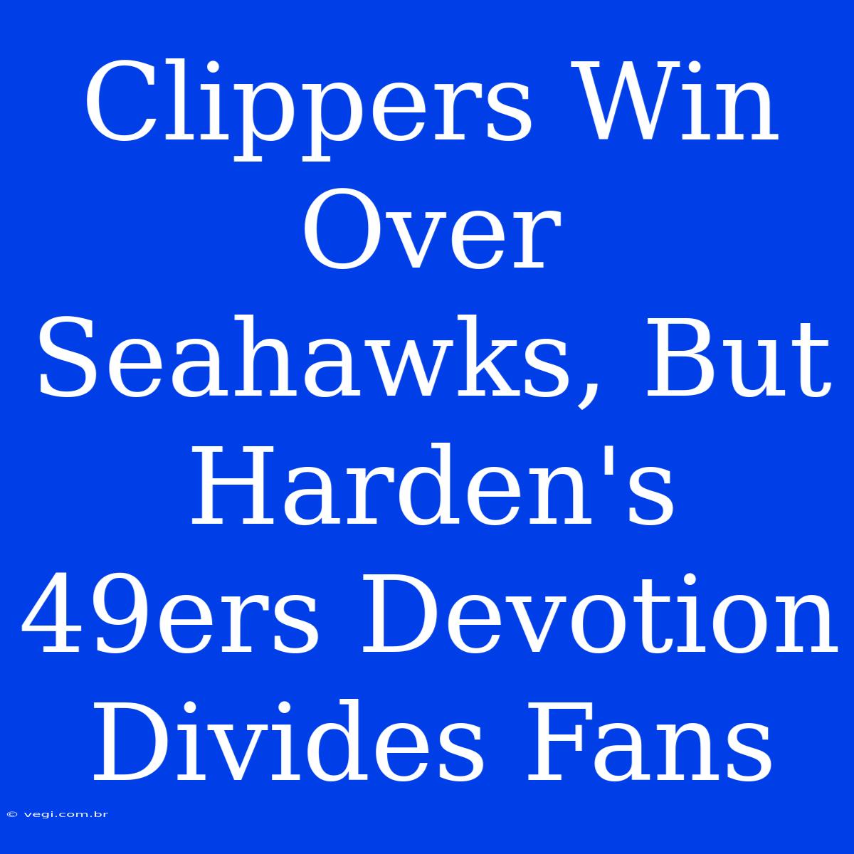 Clippers Win Over Seahawks, But Harden's 49ers Devotion Divides Fans