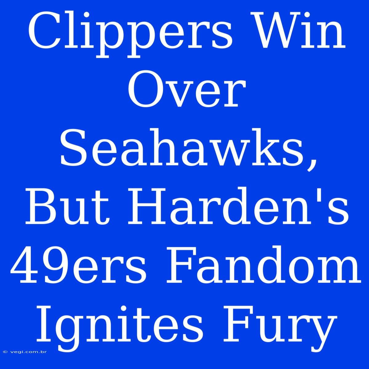 Clippers Win Over Seahawks, But Harden's 49ers Fandom Ignites Fury