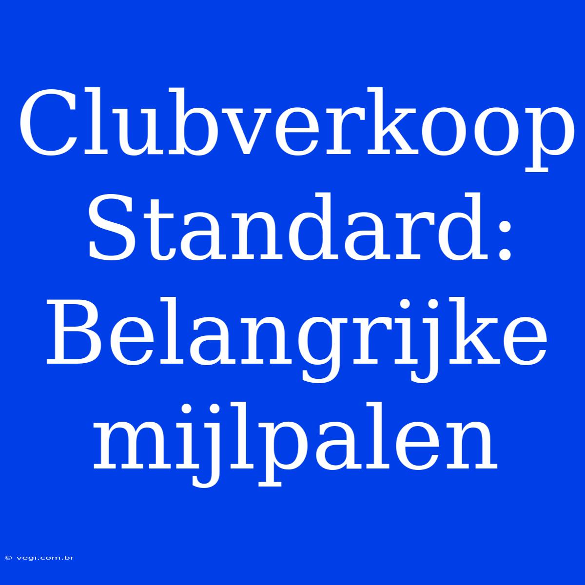 Clubverkoop Standard: Belangrijke Mijlpalen