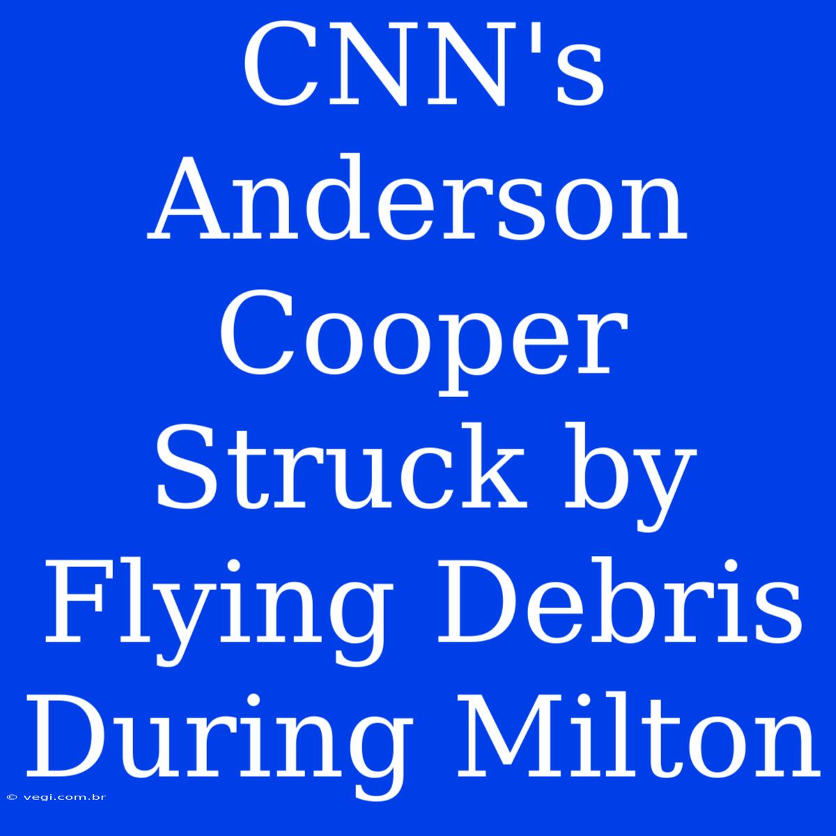 CNN's Anderson Cooper Struck By Flying Debris During Milton