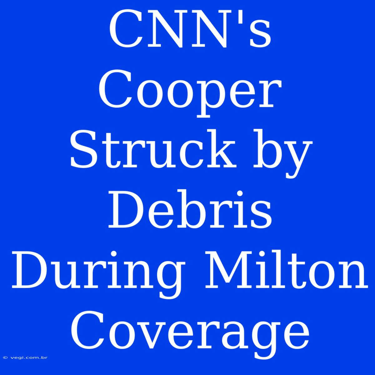 CNN's Cooper Struck By Debris During Milton Coverage